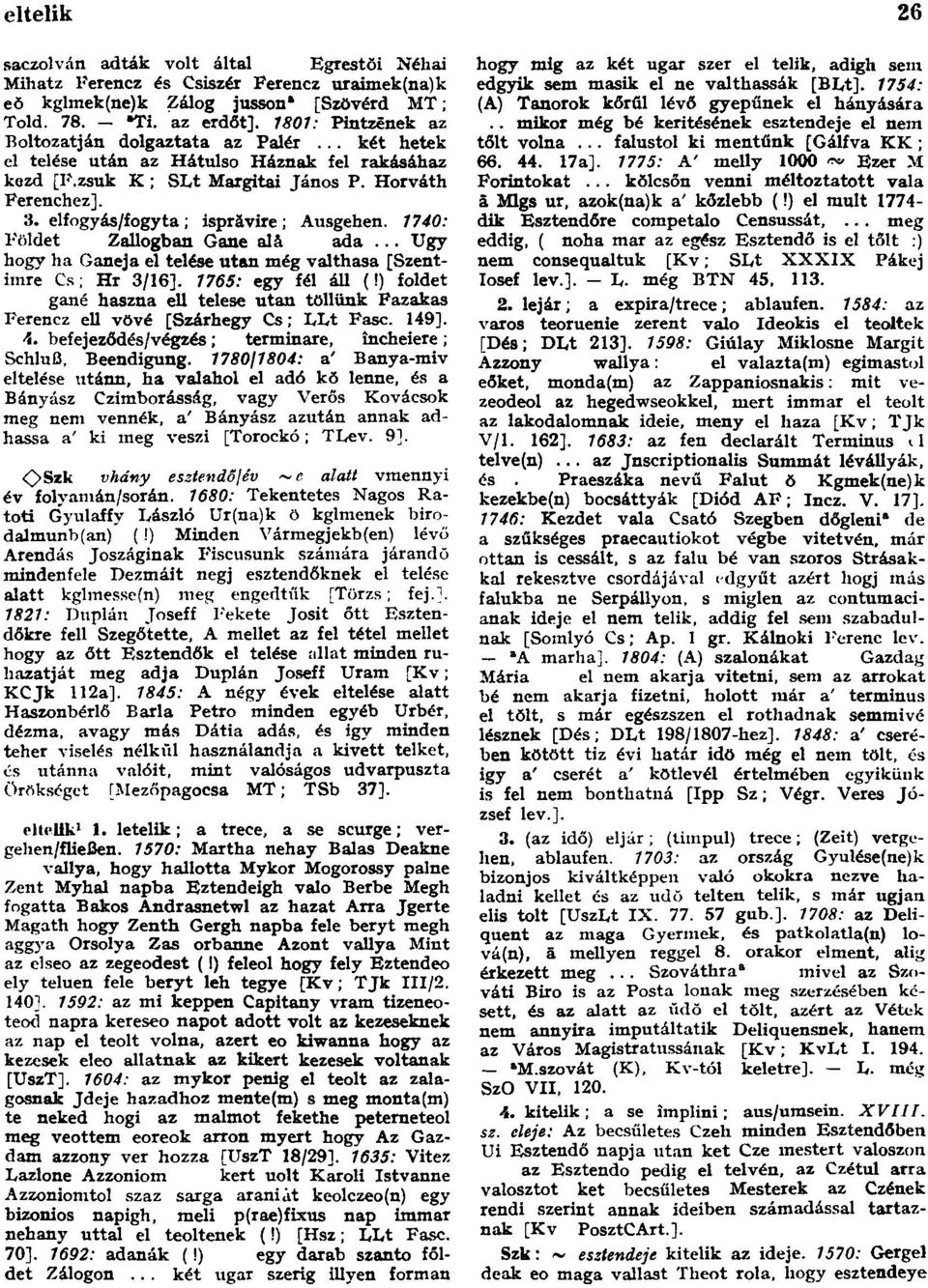 elfogyás/fogyta; isprăvire; Ausgehen. 1740: Földet Zallogban Gane alå ada... Ugy hogy ha Ganéj a el telése utan még valthasa [Szentimre Cs; Hr 3/16]. 1765: egy fél áll (!