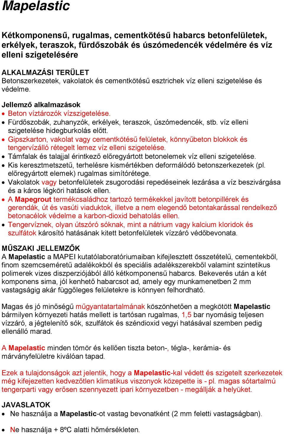 víz elleni szigetelése hidegburkolás előtt. Gipszkarton, vakolat vagy cementkötésű felületek, könnyűbeton blokkok és tengervízálló rétegelt lemez víz elleni szigetelése.