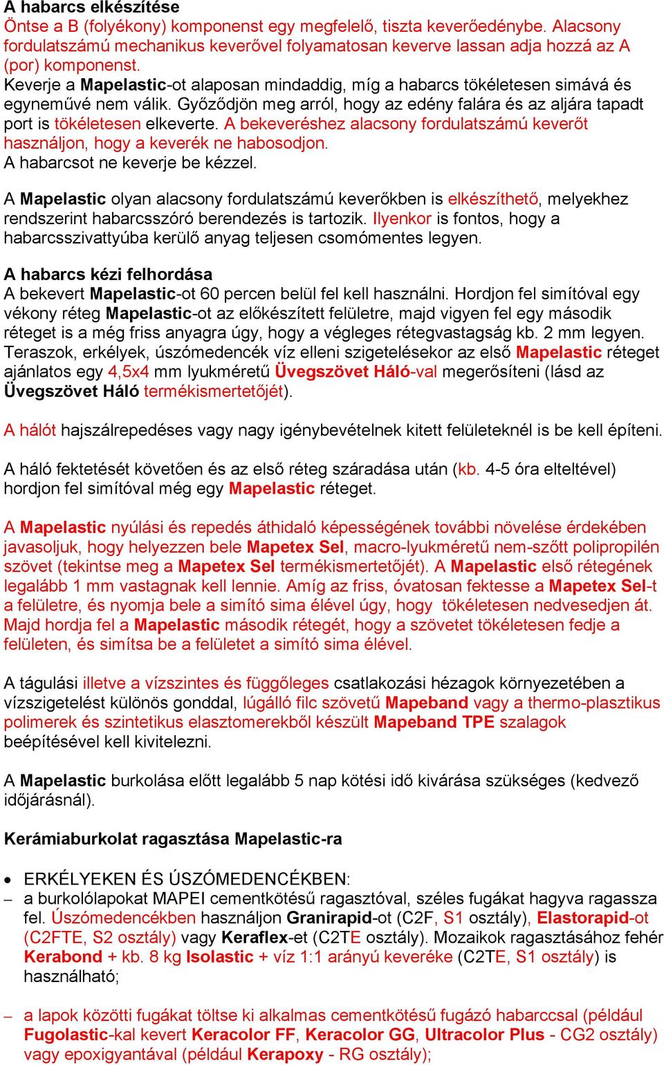 A bekeveréshez alacsony fordulatszámú keverőt használjon, hogy a keverék ne habosodjon. A habarcsot ne keverje be kézzel.