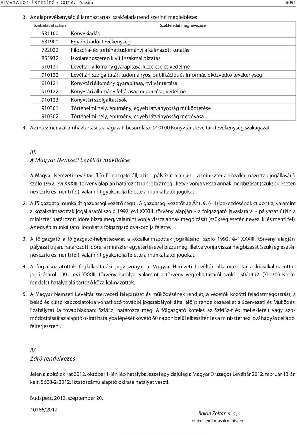 történettudományi alkalmazott kutatás 855932 Iskolarendszeren kívüli szakmai oktatás 910131 Levéltári állomány gyarapítása, kezelése és védelme 910132 Levéltári szolgáltatás, tudományos, publikációs