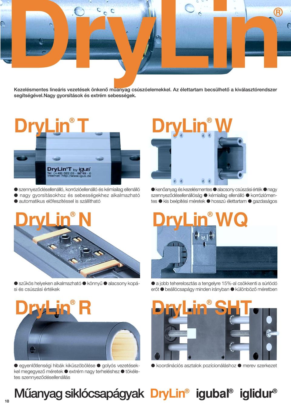 kezelésmentes alacsony csúszási érték nagy szennyeződésellenállóság kémiailag ellenálló korróziómentes kis beépítési méretek hosszú élettartam gazdaságos DryLin N DryLin WQ szűkös helyeken