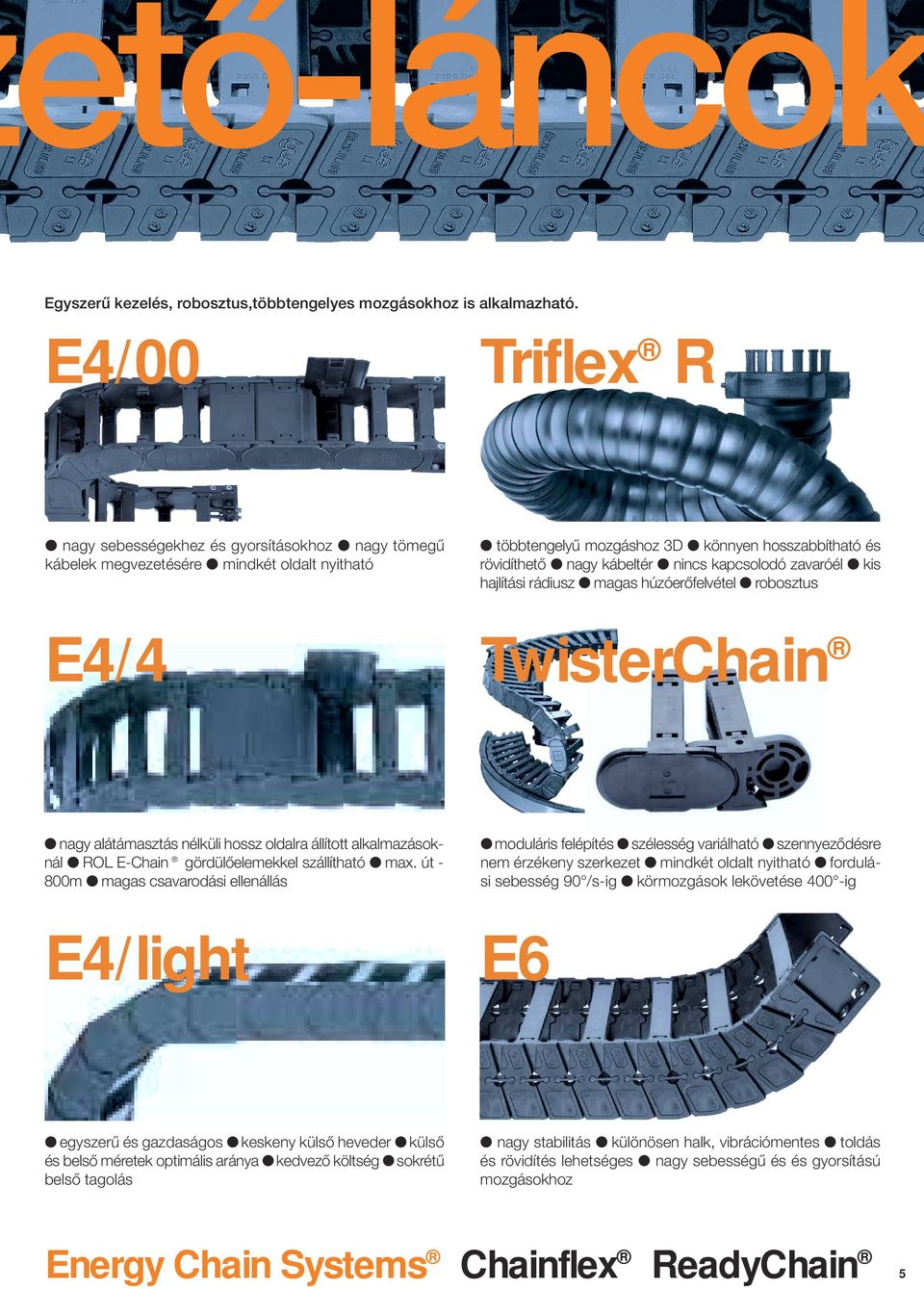 kapcsolodó zavaróél kis hajlítási rádiusz magas húzóerőfelvétel robosztus E4/4 TwisterChain nagy alátámasztás nélküli hossz oldalra állított alkalmazásoknál ROL E-Chain gördülőelemekkel szállítható