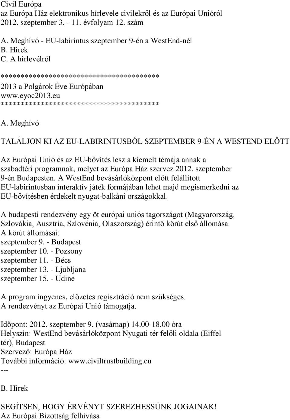 Meghívó TALÁLJON KI AZ EU-LABIRINTUSBÓL SZEPTEMBER 9-ÉN A WESTEND ELŐTT Az Európai Unió és az EU-bővítés lesz a kiemelt témája annak a szabadtéri programnak, melyet az Európa Ház szervez 2012.