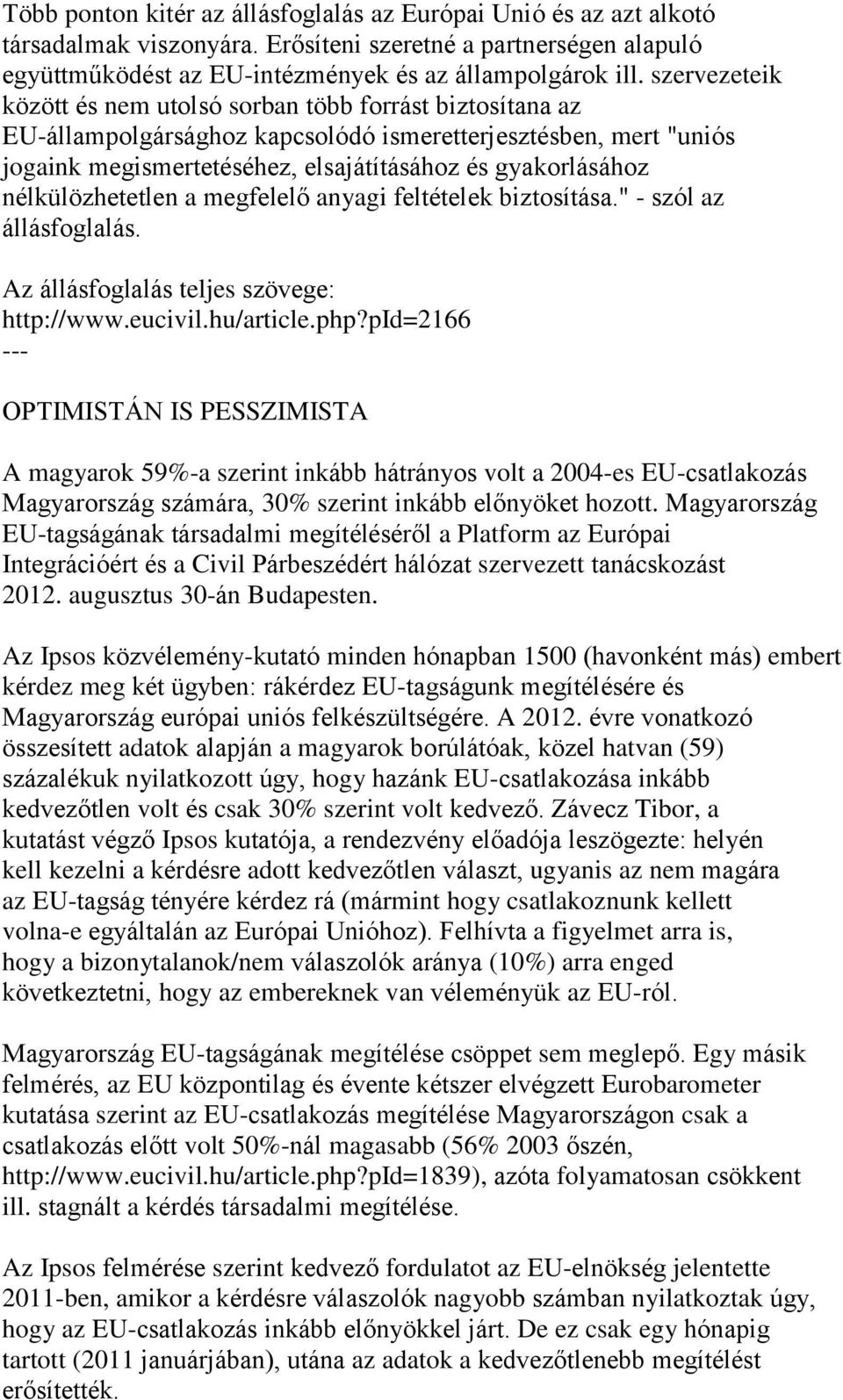 nélkülözhetetlen a megfelelő anyagi feltételek biztosítása." - szól az állásfoglalás. Az állásfoglalás teljes szövege: http://www.eucivil.hu/article.php?