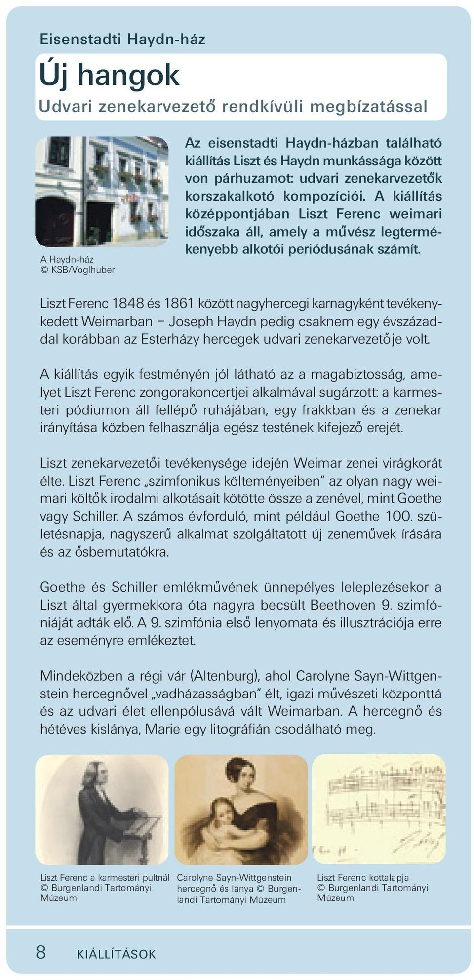 Liszt Ferenc 1848 és 1861 között nagyhercegi karnagyként tevékenykedett Weimarban Joseph Haydn pedig csaknem egy évszázaddal korábban az Esterházy hercegek udvari zenekarvezeto je volt.