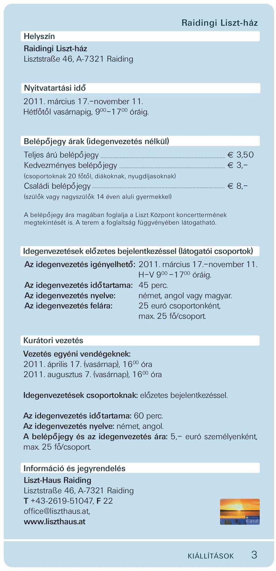 14 éven aluli gyermekkel) A belépo jegy ára magában foglalja a Liszt Központ koncerttermének megtekintését is. A terem a foglaltság függvényében látogatható.