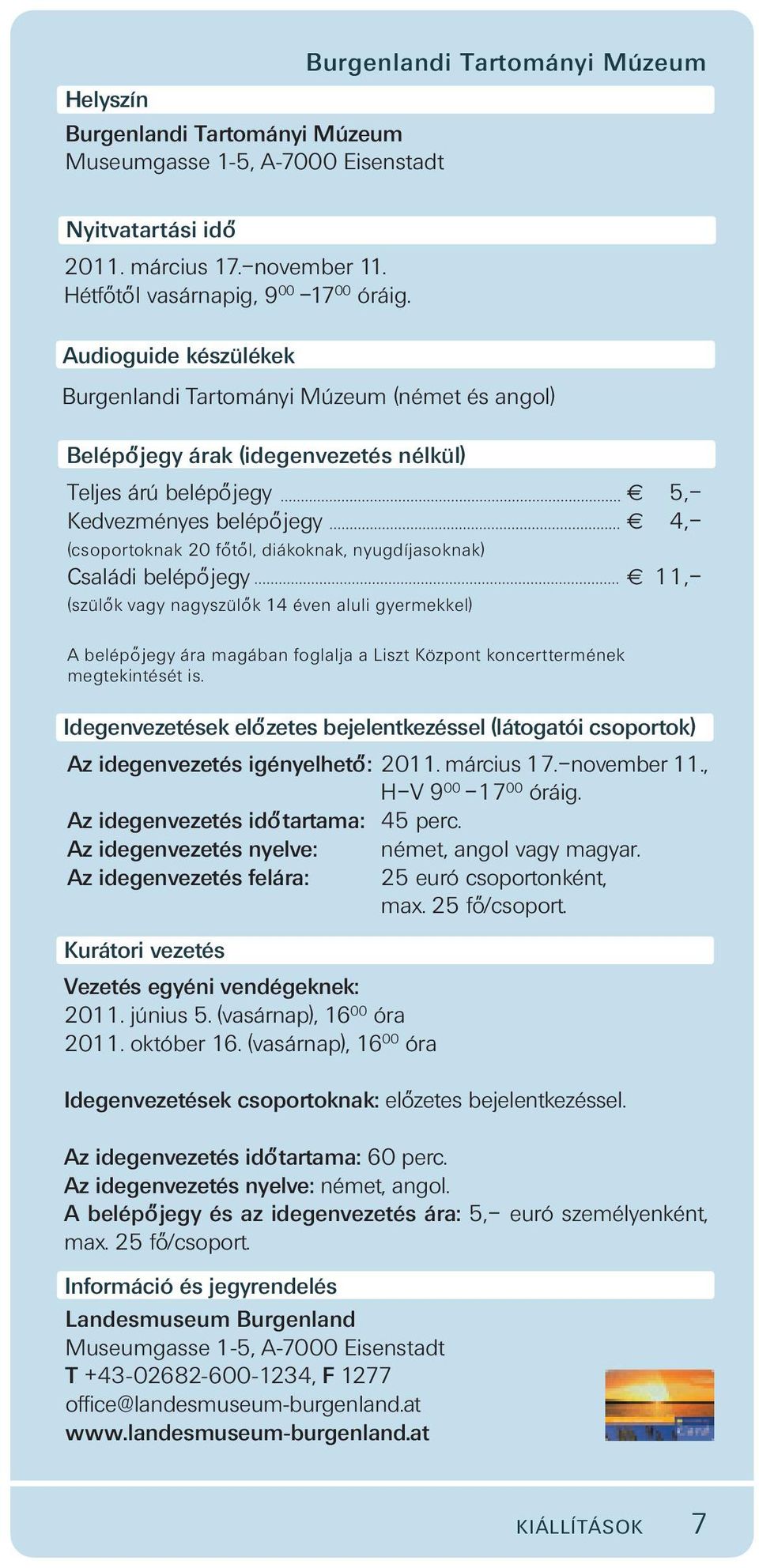 nyugdíjasoknak) Családi belépo jegy 11, (szülo k vagy nagyszülo k 14 éven aluli gyermekkel) A belépo jegy ára magában foglalja a Liszt Központ koncerttermének megtekintését is.