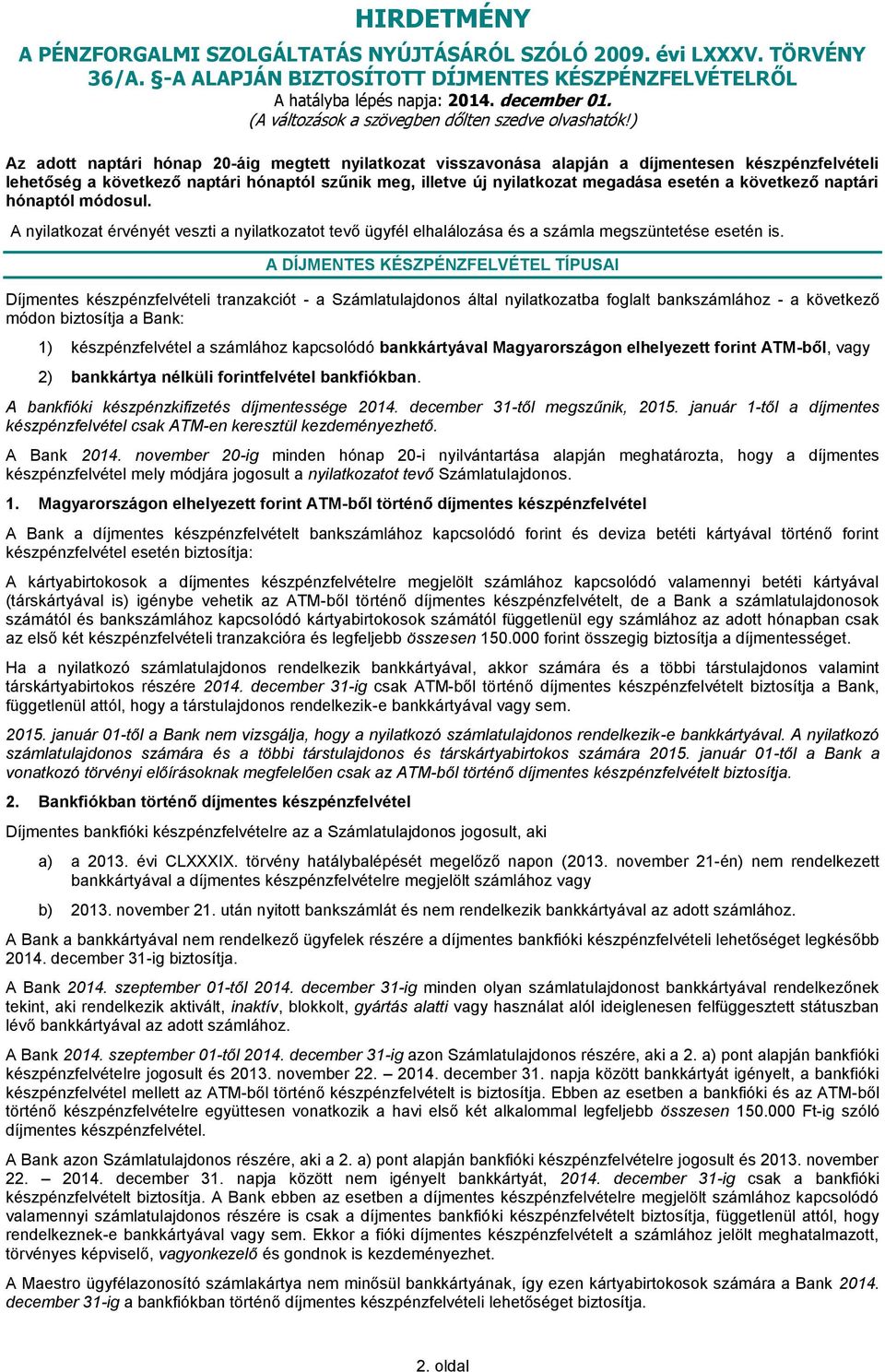 A DÍJMENTES KÉSZPÉNZFELVÉTEL TÍPUSAI Díjmentes készpénzfelvételi tranzakciót - a Számlatulajdonos által nyilatkozatba foglalt bankszámlához - a következő módon biztosítja a Bank: 1) készpénzfelvétel