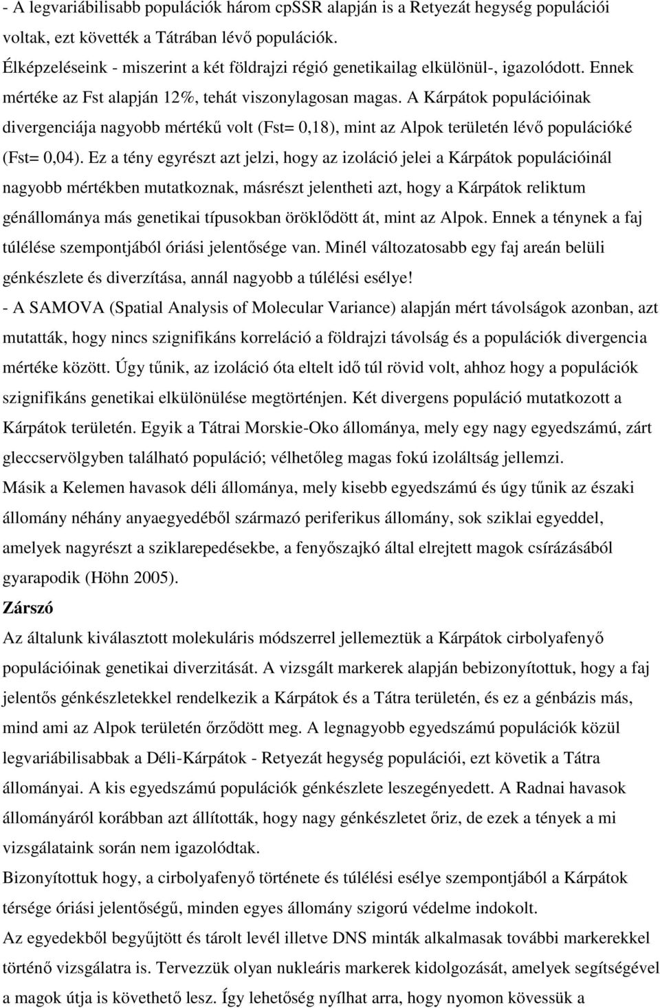 A Kárpátok populációinak divergenciája nagyobb mértékű volt (Fst= 0,18), mint az Alpok területén lévő populációké (Fst= 0,04).