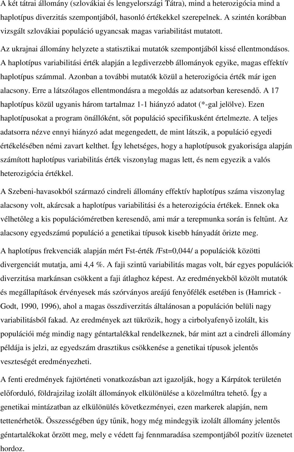 A haplotípus variabilitási érték alapján a legdiverzebb állományok egyike, magas effektív haplotípus számmal. Azonban a további mutatók közül a heterozigócia érték már igen alacsony.