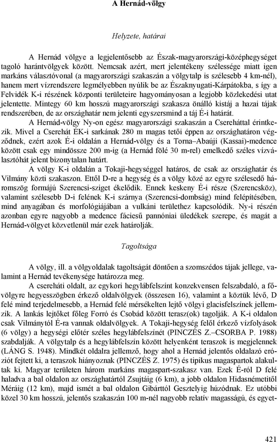 Északnyugati-Kárpátokba, s így a Felvidék K-i részének központi területeire hagyományosan a legjobb közlekedési utat jelentette.