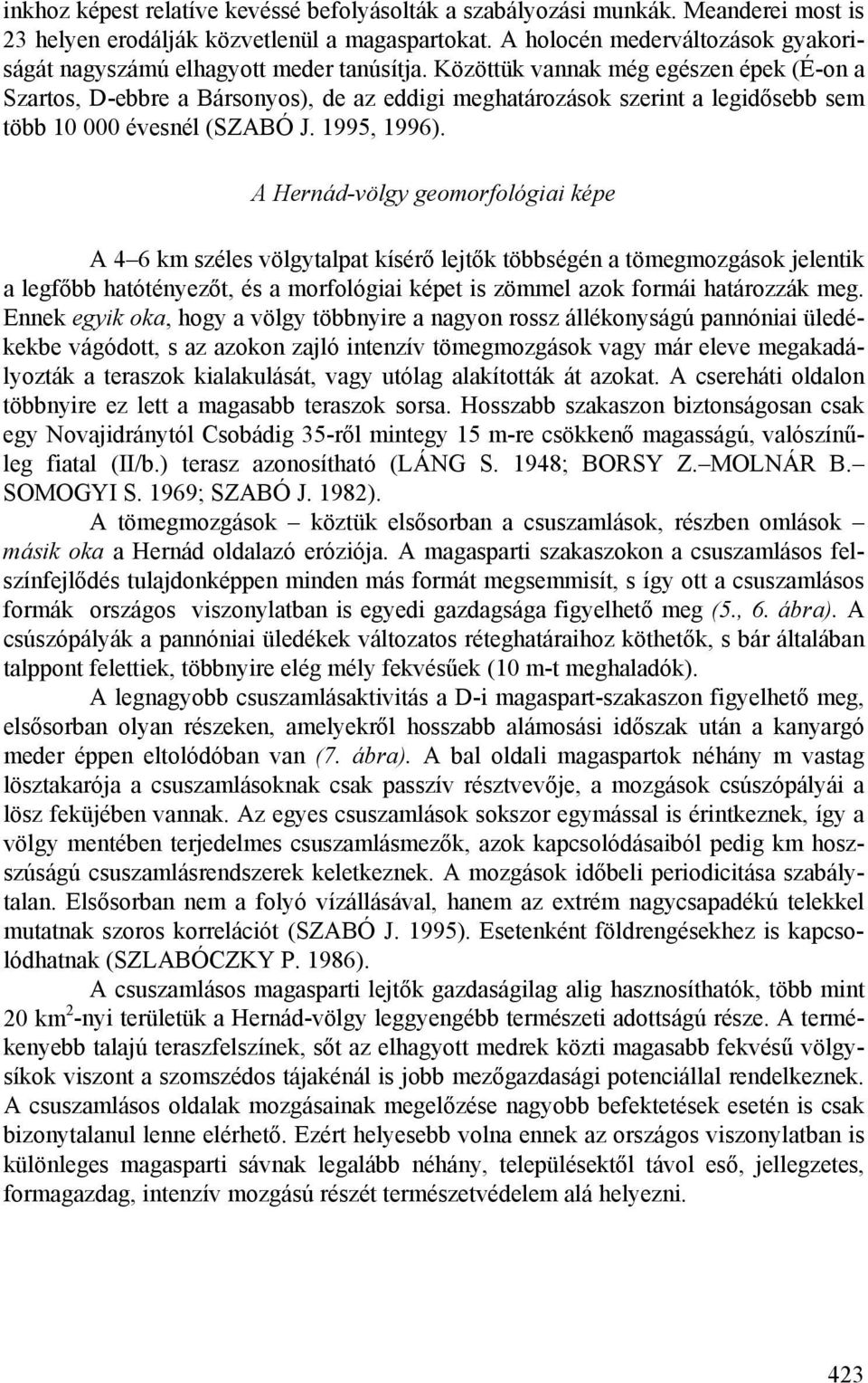 Közöttük vannak még egészen épek (É-on a Szartos, D-ebbre a Bársonyos), de az eddigi meghatározások szerint a legidősebb sem több 10 000 évesnél (SZABÓ J. 1995, 1996).