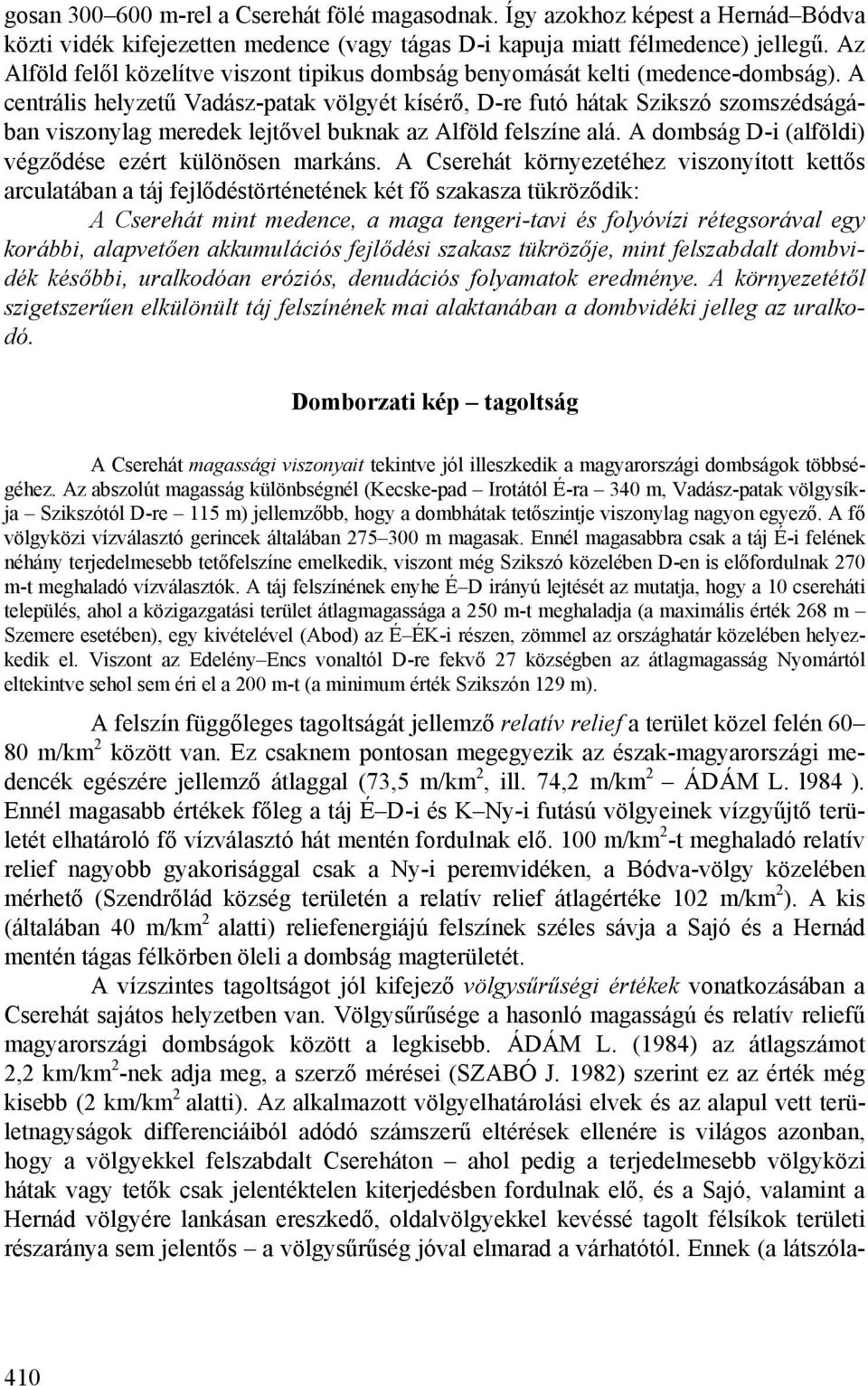 A centrális helyzetű Vadász-patak völgyét kísérő, D-re futó hátak Szikszó szomszédságában viszonylag meredek lejtővel buknak az Alföld felszíne alá.