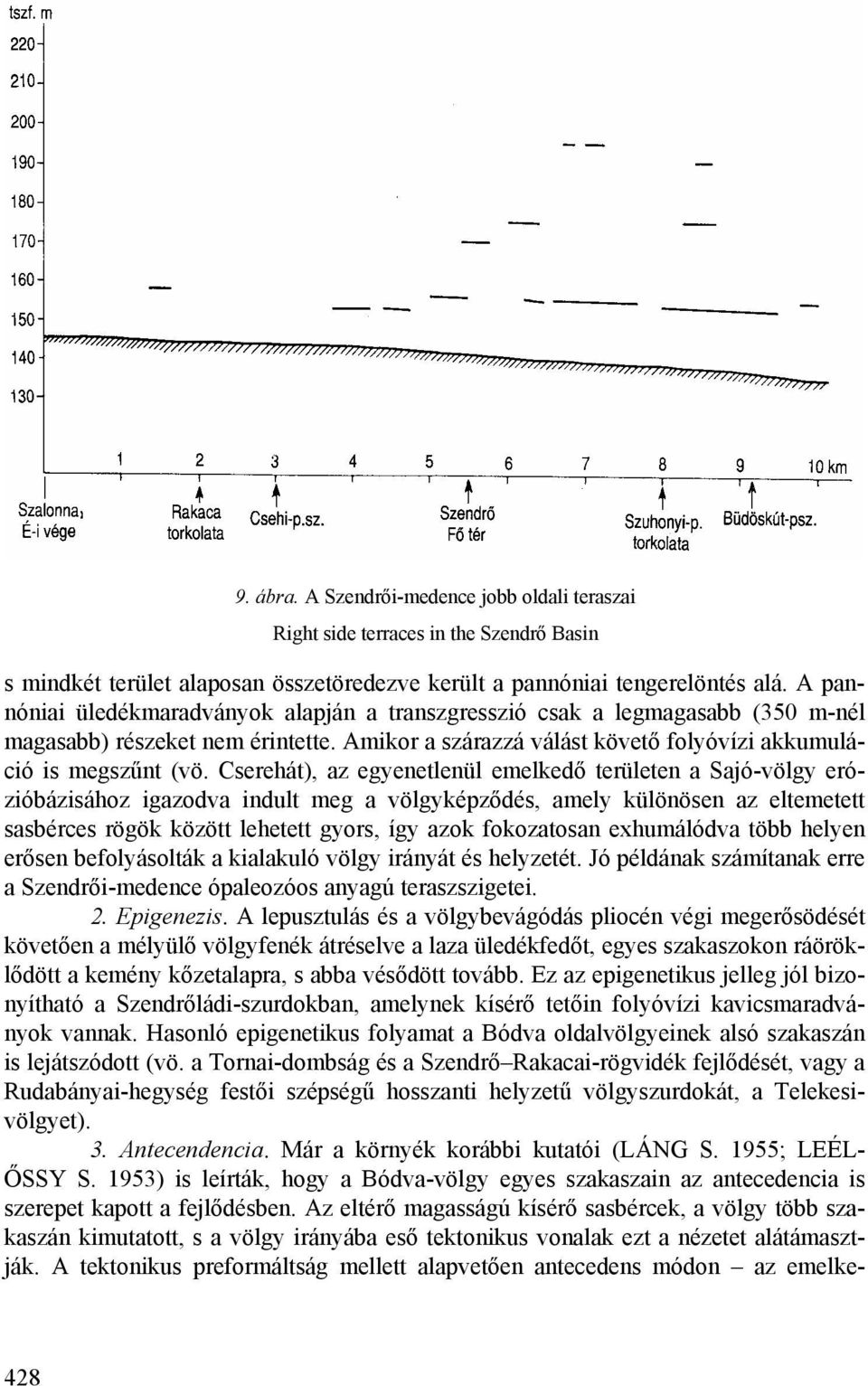 Cserehát), az egyenetlenül emelkedő területen a Sajó-völgy erózióbázisához igazodva indult meg a völgyképződés, amely különösen az eltemetett sasbérces rögök között lehetett gyors, így azok