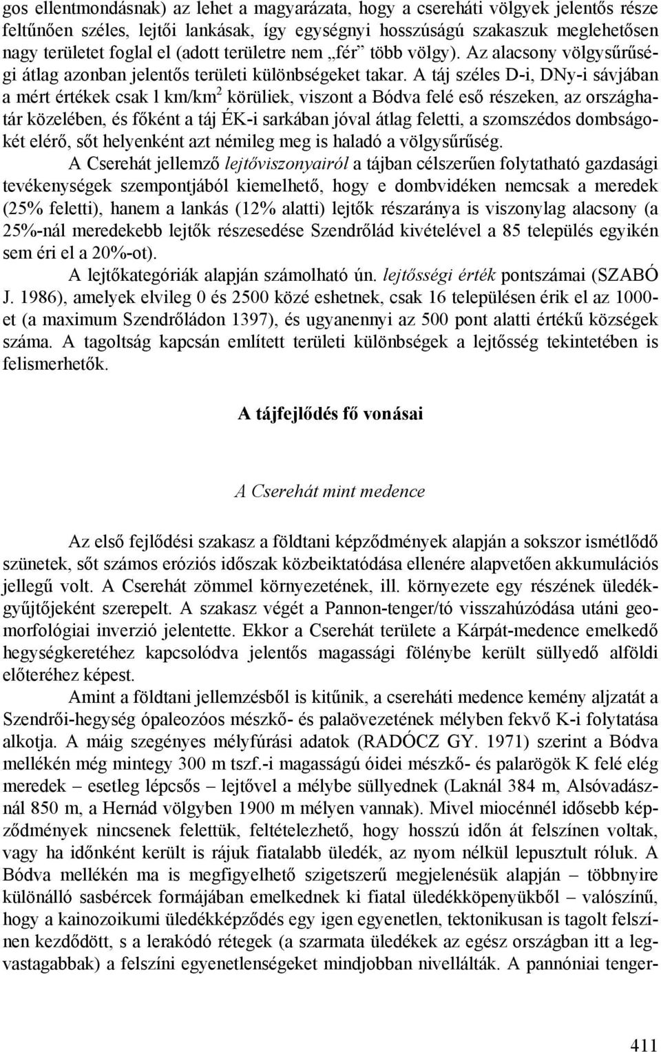 A táj széles D-i, DNy-i sávjában a mért értékek csak l km/km 2 körüliek, viszont a Bódva felé eső részeken, az országhatár közelében, és főként a táj ÉK-i sarkában jóval átlag feletti, a szomszédos