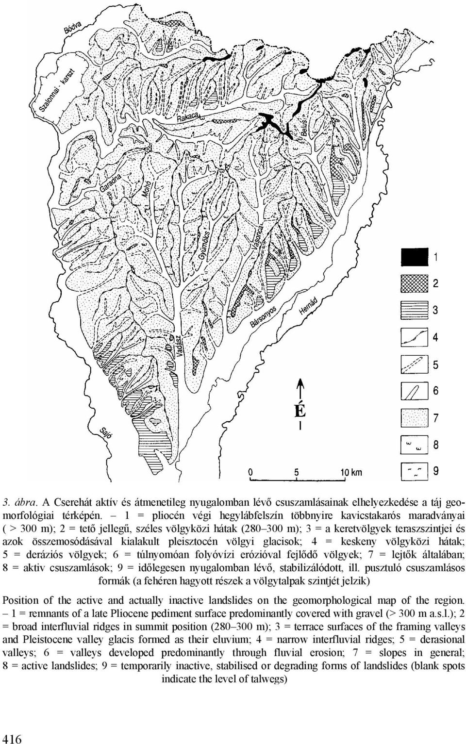 kialakult pleisztocén völgyi glacisok; 4 = keskeny völgyközi hátak; 5 = deráziós völgyek; 6 = túlnyomóan folyóvízi erózióval fejlődő völgyek; 7 = lejtők általában; 8 = aktiv csuszamlások; 9 =