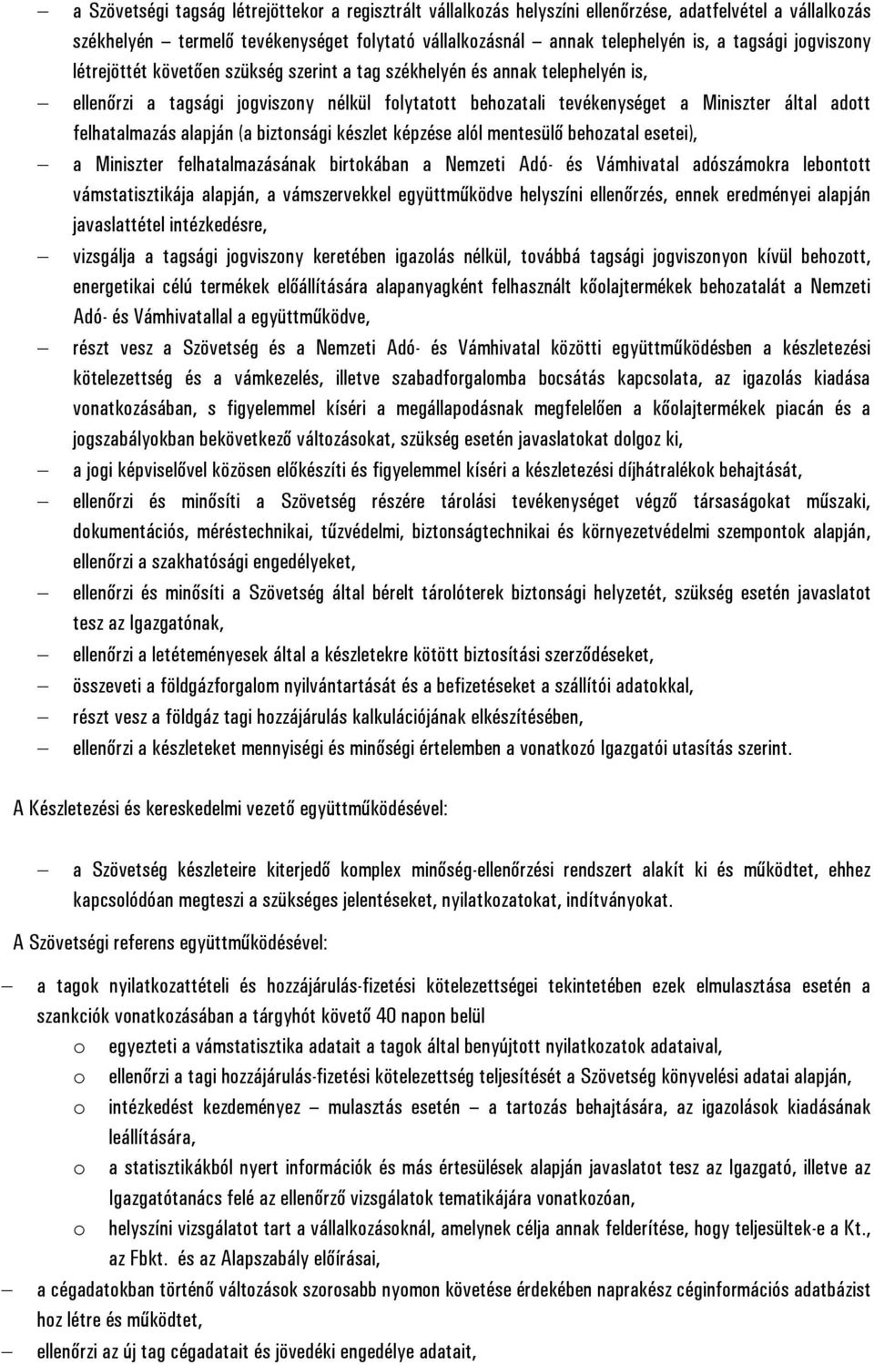 felhatalmazás alapján (a biztonsági készlet képzése alól mentesülő behozatal esetei), a Miniszter felhatalmazásának birtokában a Nemzeti Adó- és Vámhivatal adószámokra lebontott vámstatisztikája