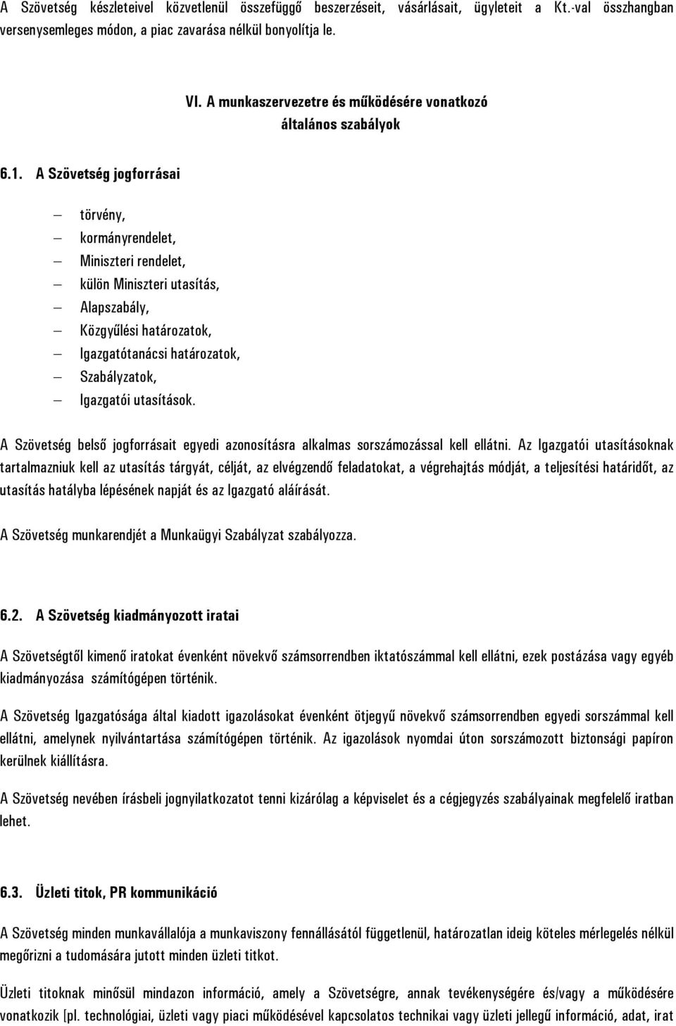 A Szövetség jogforrásai törvény, kormányrendelet, Miniszteri rendelet, külön Miniszteri utasítás, Alapszabály, Közgyűlési határozatok, Igazgatótanácsi határozatok, Szabályzatok, Igazgatói utasítások.