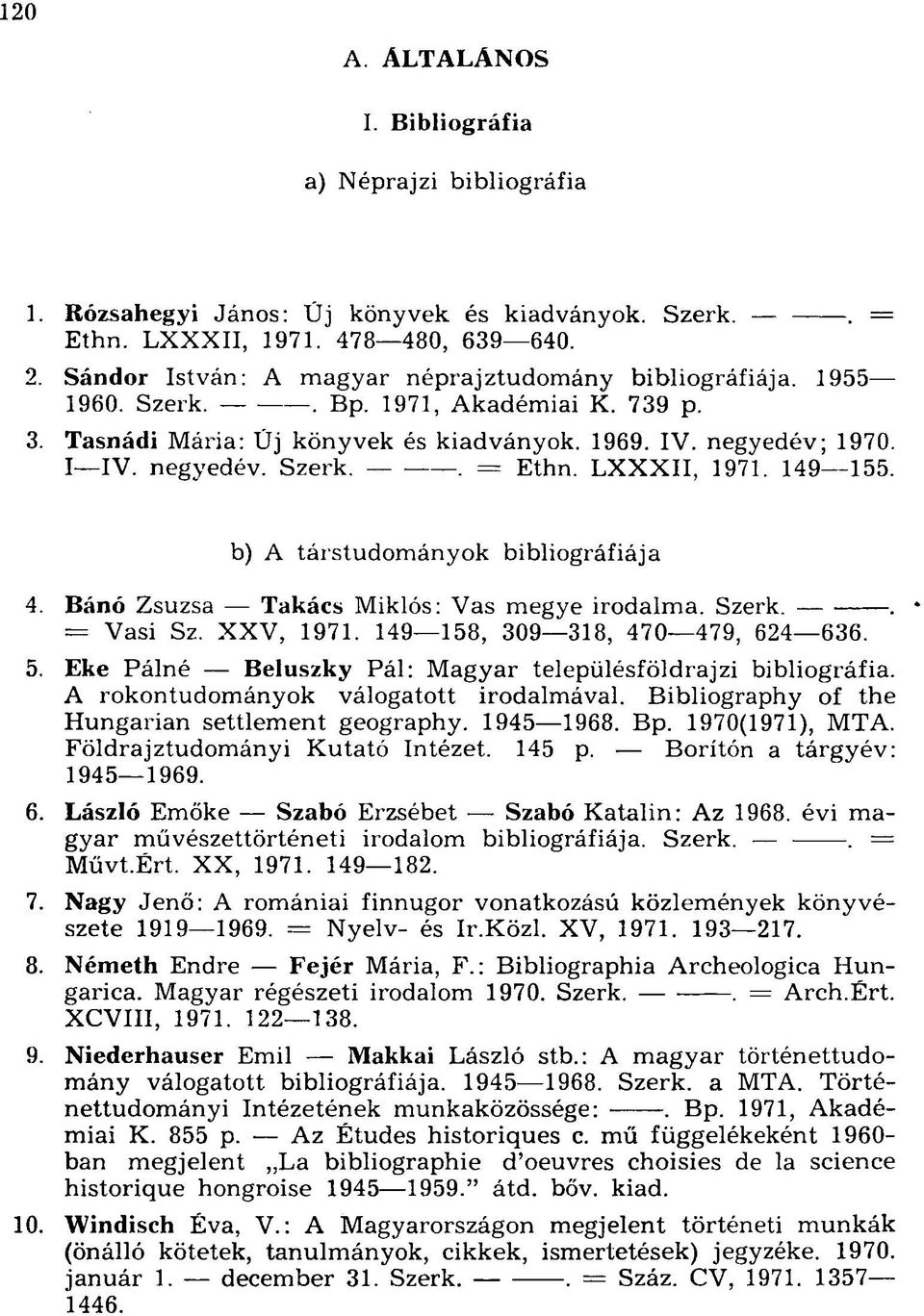 LXXXII, 1971. 149 155. b) A társtudományok bibliográfiája 4. Bánó Zsuzsa Takács Miklós: Vas megye irodalma. Szerk.. = Vasi Sz. XXV, 1971. 149 158, 309 318, 470 479, 624 636. 5.