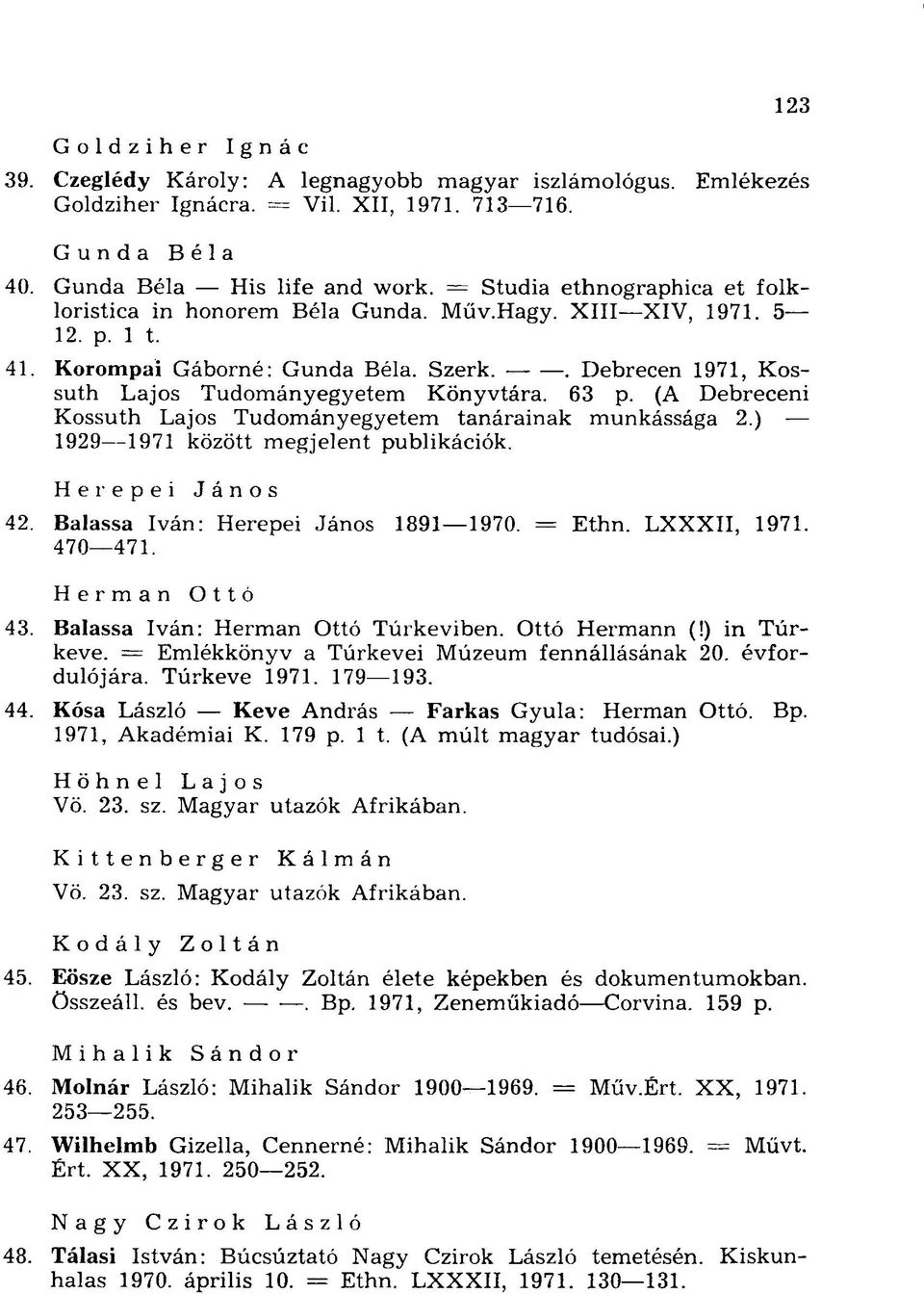 63 p. (A Debreceni Kossuth Lajos Tudományegyetem tanárainak munkássága 2.) 1929 1971 között megjelent publikációk. Her epei János 42. Balassa Iván: Herepei János 1891 1970. = Ethn. LXXXII, 1971.