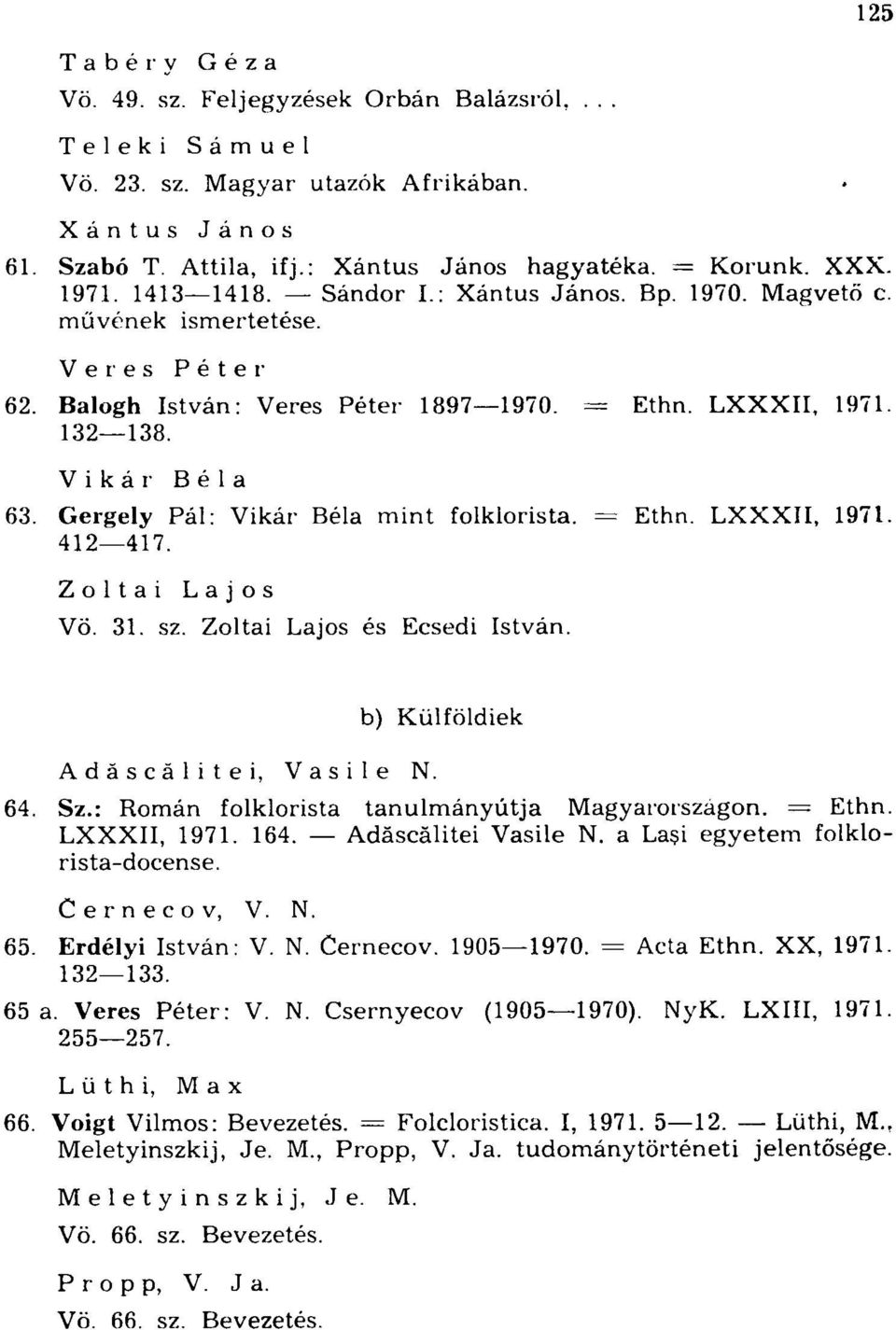 Gergely Pál: Vikár Béla mint folklorista. = Ethn. LXXXII, 1971. 412 417. Zoltai Lajos Vö. 31. sz. Zoltai Lajos és Ecsedi István. Adäscälitei, Vasile N. b) Külföldiek 64. Sz.