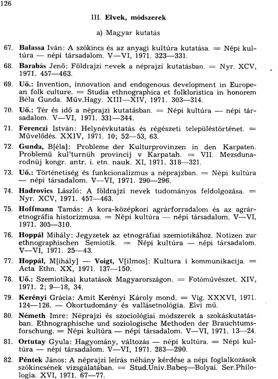 = Studia ethnographica et folkloristica in honorem Béla Gunda. Műv.Hagy. XIII XIV, 1971. 303 314. 70. Uő.: Tér és idő a néprajzi kutatásban. = Népi kultúra népi társadalom. V VI, 1971. 331 344. 71.