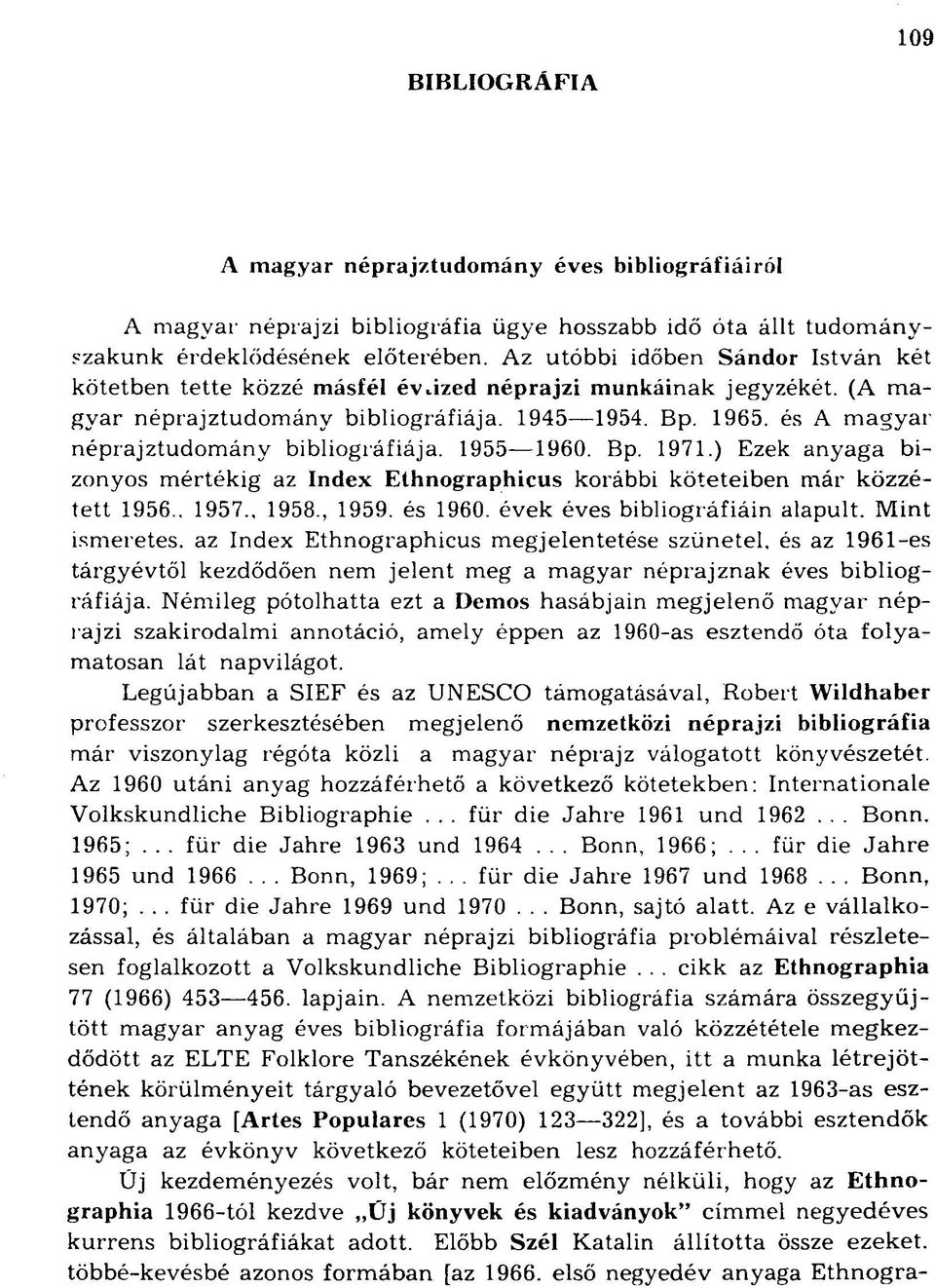 és A magyar néprajztudomány bibliográfiája. 1955 1960. Bp. 1971.) Ezek anyaga bizonyos mértékig az Index Ethnographicus korábbi köteteiben már közzétett 1956., 1957., 1958., 1959. és 1960.