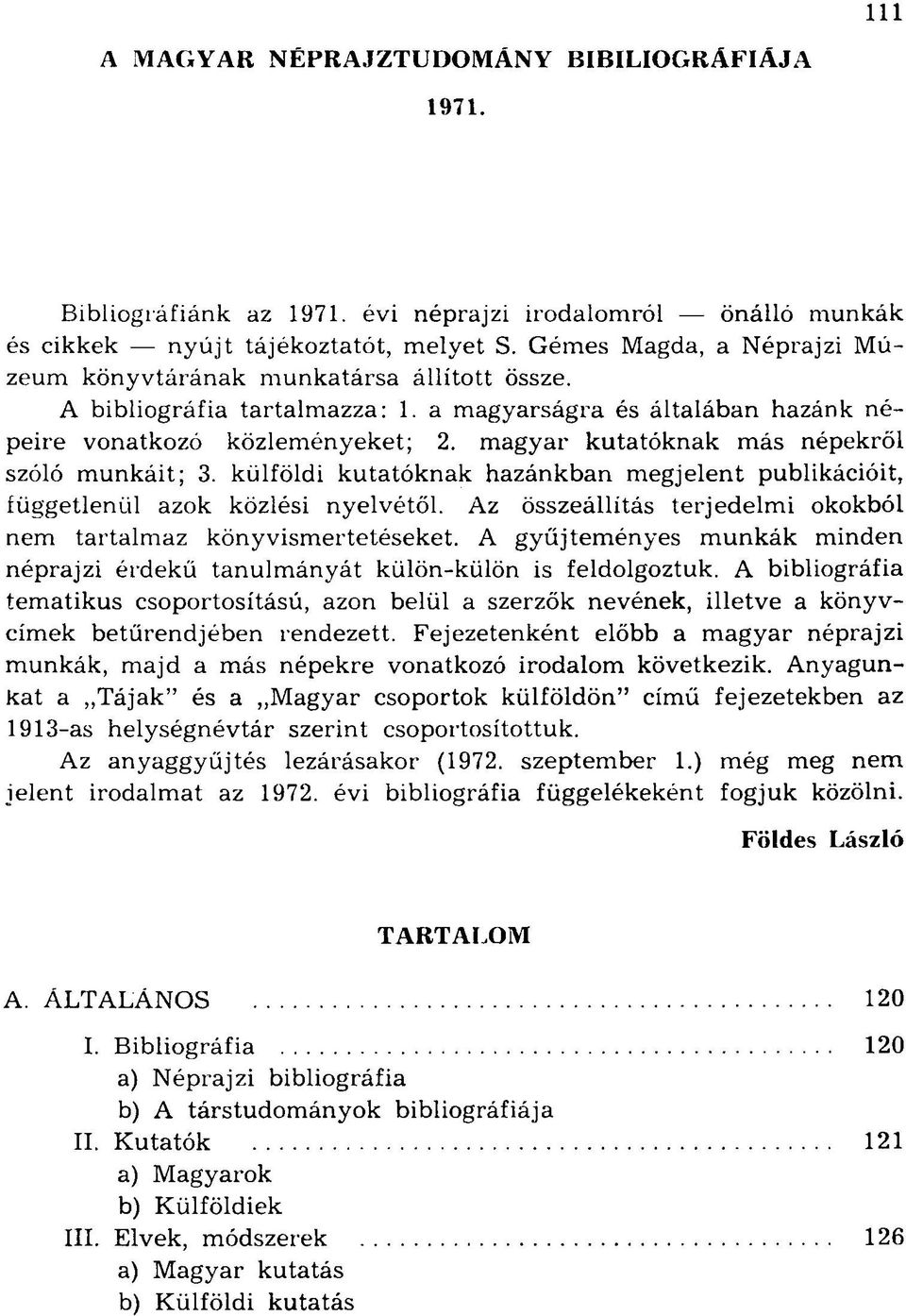 magyar kutatóknak más népekről szóló munkáit; 3. külföldi kutatóknak hazánkban megjelent publikációit, függetlenül azok közlési nyelvétől.