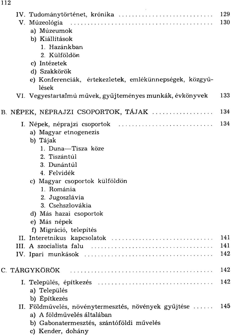 Dunántúl 4. Felvidék c) Magyar csoportok külföldön 1. Románia 2. Jugoszlávia 3. Csehszlovákia d) Más hazai csoportok e) Más népek f) Migráció, telepítés II. Interetnikus kapcsolatok 141 III.