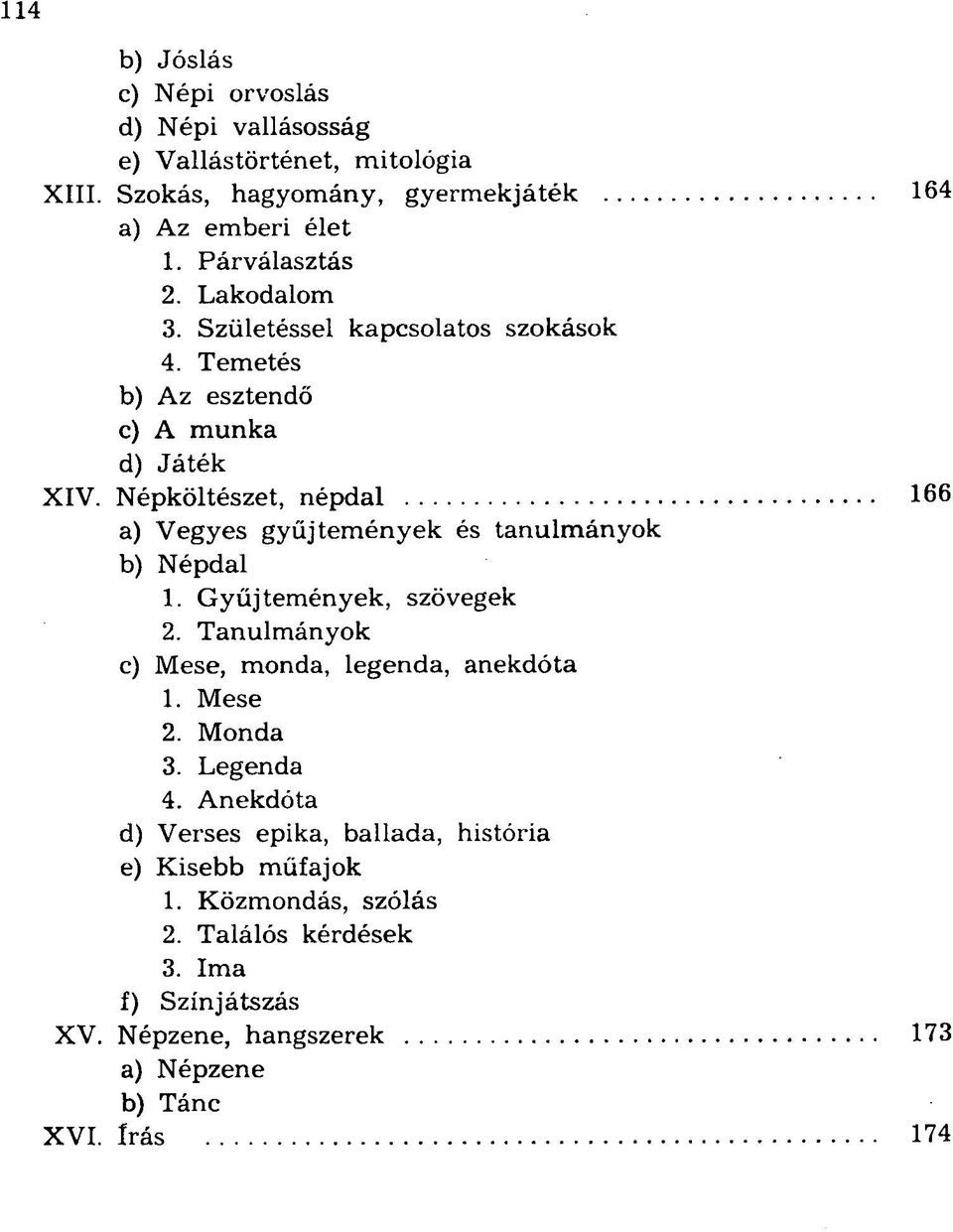 Népköltészet, népdal 166 a) Vegyes gyűjtemények és tanulmányok b) Népdal 1. Gyűjtemények, szövegek 2. Tanulmányok c) Mese, monda, legenda, anekdota 1.