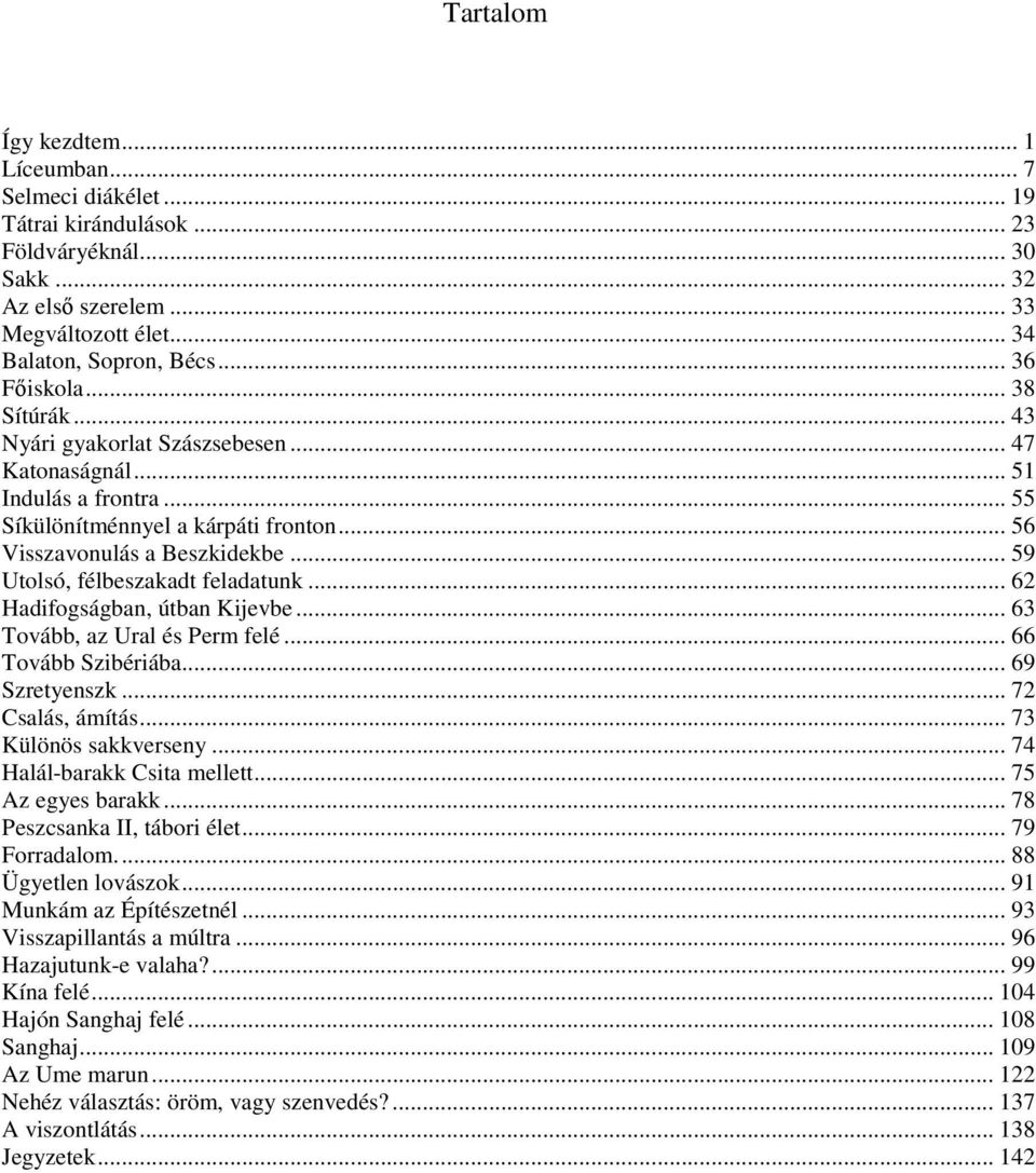 .. 59 Utolsó, félbeszakadt feladatunk... 62 Hadifogságban, útban Kijevbe... 63 Tovább, az Ural és Perm felé... 66 Tovább Szibériába... 69 Szretyenszk... 72 Csalás, ámítás... 73 Különös sakkverseny.