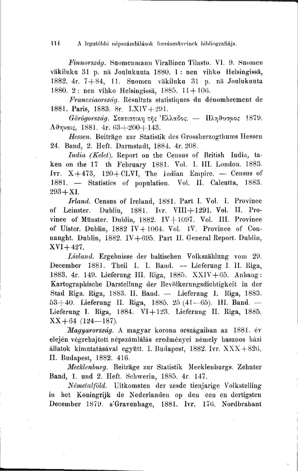 STcma-CHO] tfjç 'EXXadoc IIXi)iroqji.oç 1879. Afrrçvonç, 1881. 4r. 63+200+143. Hessen. Beiträge zur Statistik des Grossherzogthums Hessen 24. Band, 2. Heft. Darmstadt, 1884. 4r. 208. India (Kelet).