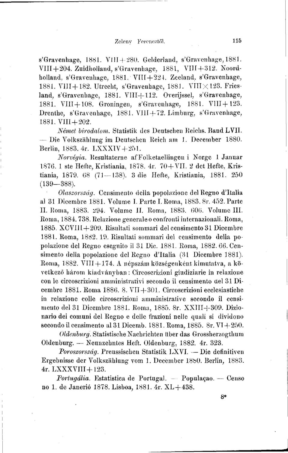 VIII+123. Drenthe, s'gravenhage, 1881. VIII + 72. Limburg, s'gravenhage, 1881. VIII + 202. Német birodalom. Statistik des Deutschen Reichs. Band LVII. Die Volkszählung' im Deutschen Reich am 1.