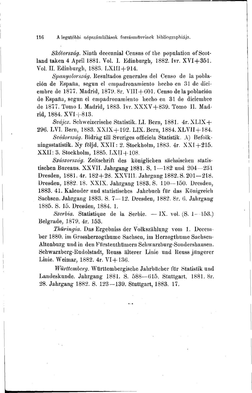 Censo de la población de Espana, segun el empadronamiento hecho en 31 de diciembre de 1877. Tomo I. Madrid, 1883. Ivr. XXXV+839. Tomo II Madrid, 1884. XV1+813. Svájcz. Schweizerische Statistik. LI.