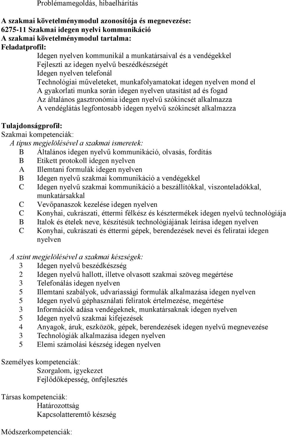 során idegen nyelven utasítást ad és fogad z általános gasztronómia idegen nyelvű szókincsét alkalmazza vendéglátás legfontosabb idegen nyelvű szókincsét alkalmazza Tulajdonságprofil: Szakmai