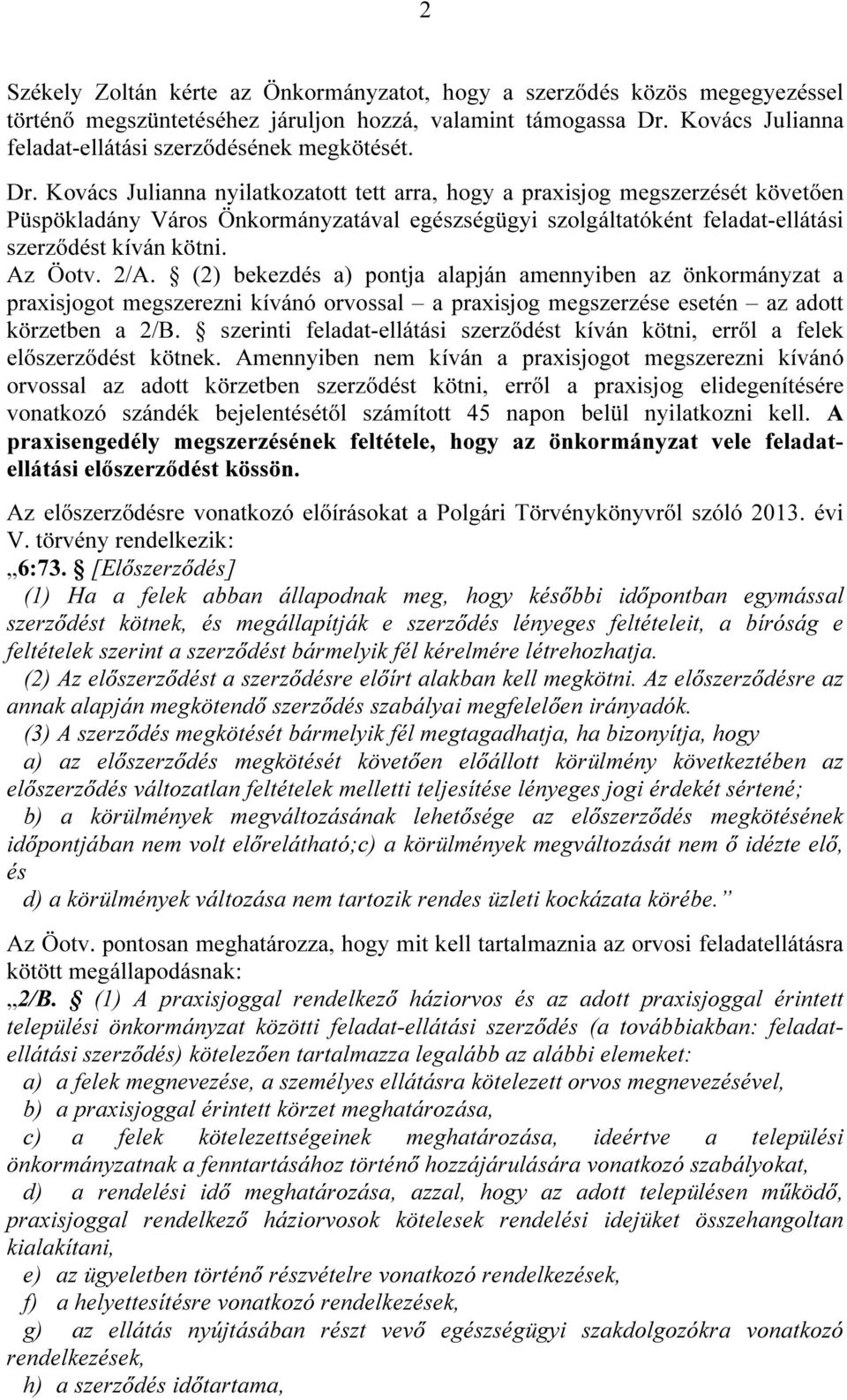 Kovács Julianna nyilatkozatott tett arra, hogy a praxisjog megszerzését követően Püspökladány Város Önkormányzatával egészségügyi szolgáltatóként feladat-ellátási szerződést kíván kötni. Az Öotv. 2/A.