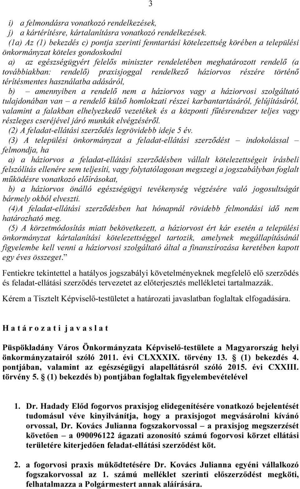 továbbiakban: rendelő) praxisjoggal rendelkező háziorvos részére történő térítésmentes használatba adásáról, b) amennyiben a rendelő nem a háziorvos vagy a háziorvosi szolgáltató tulajdonában van a