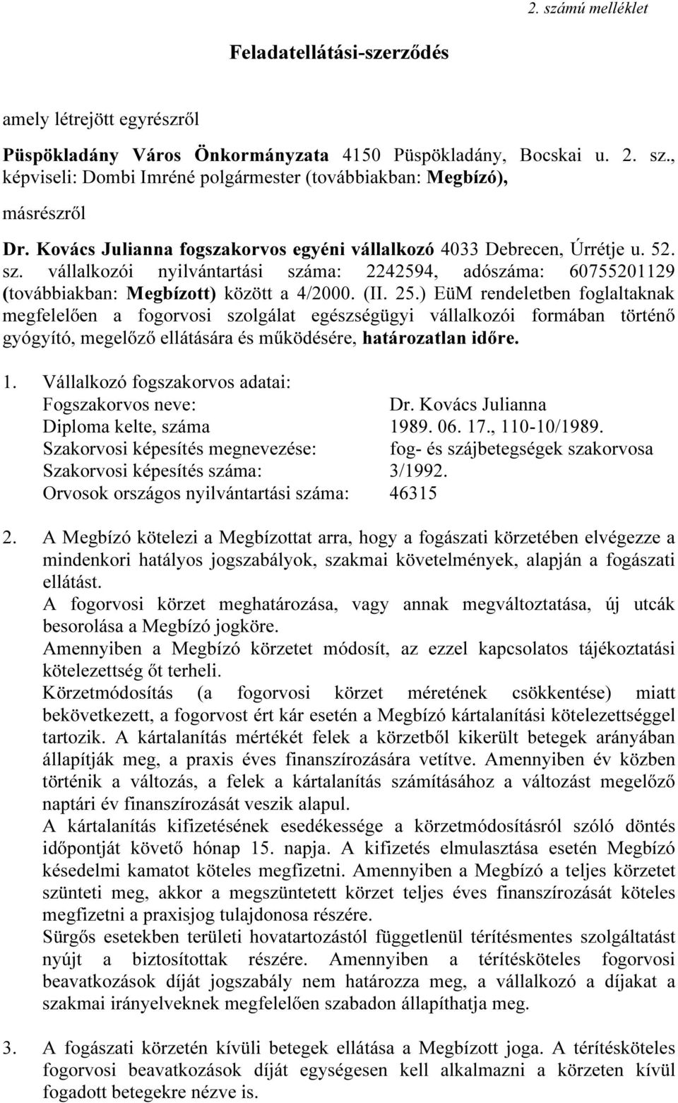 ) EüM rendeletben foglaltaknak megfelelően a fogorvosi szolgálat egészségügyi vállalkozói formában történő gyógyító, megelőző ellátására és működésére, határozatlan időre. 1.