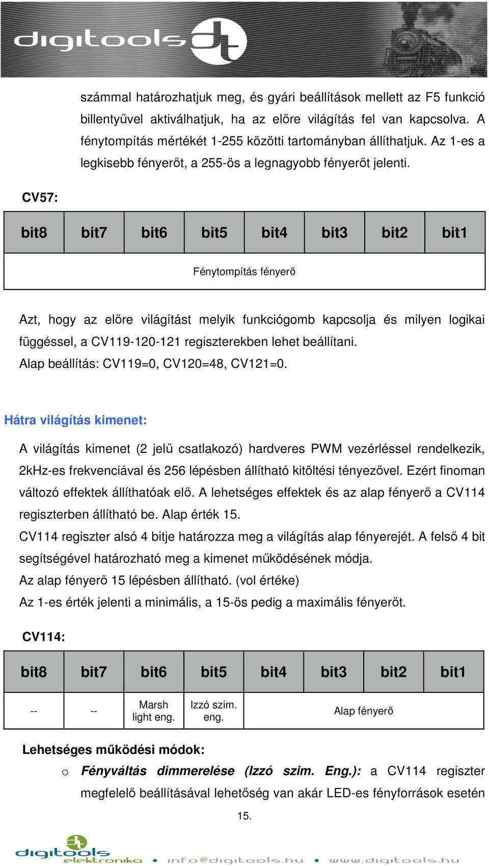 CV57: Fénytompítás fényerő Azt, hogy az előre világítást melyik funkciógomb kapcsolja és milyen logikai függéssel, a CV119-120-121 regiszterekben lehet beállítani.