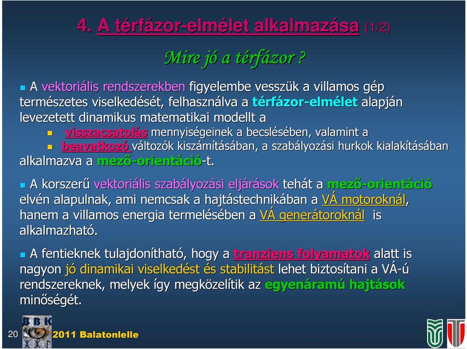 A kozeű vektoál zabályoz lyozá eljááok tehát t a ező-oent oentácó elvén n alapulnak, a necak a hajtátechnk technkában a VÁ otooknál, hane a vllao enega teeléében a VÁ geneátookn tooknál