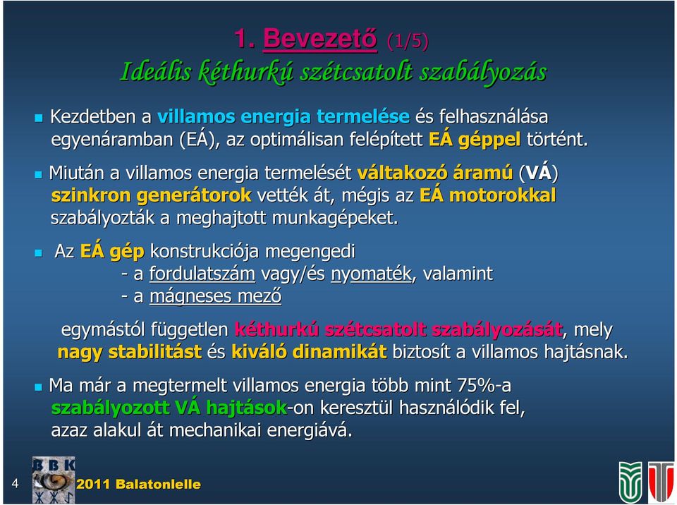 Az EÁ gép kontukcója egenged - a fodulatzá vagy/é nyoaték,, valant - a ágnee ező egyát tól l független f kéthukú zétcatolt zabályoz lyozáát,, ely nagy tabltát é