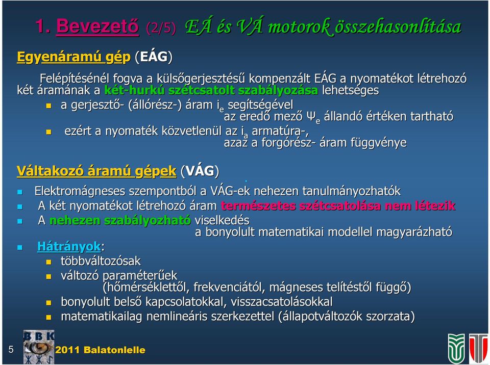 tégével az eedő ező Ψ e állandó étéken tatható ezét a nyoaték k közvetlenk zvetlenül l az a aatúa a-, azaz a fogóéz z- áa függvf ggvénye Váltakozó áaú gépek (VÁG) Elektoágnee zepontból l a VÁG-ek
