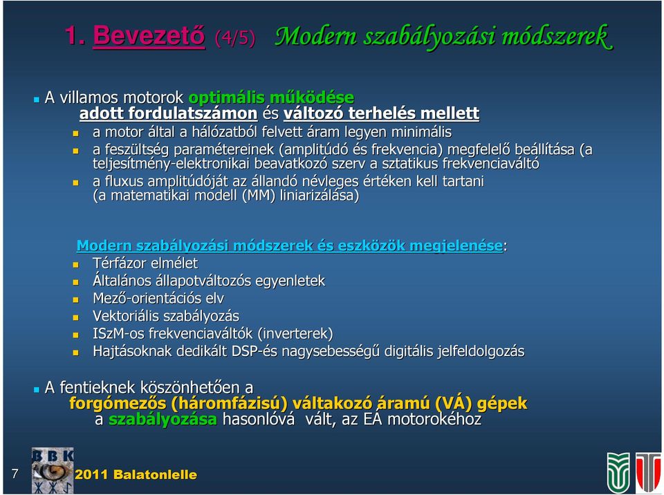 (MM) lnazáláa a) Moden zabályoz lyozá ódzeek é ezközök k egjelenée e: Téfázo elélet let Általáno állapotváltozó egyenletek Mező-oent oentácó elv Vektoál zabályoz lyozá ISzM-o fekvencavált ltók k
