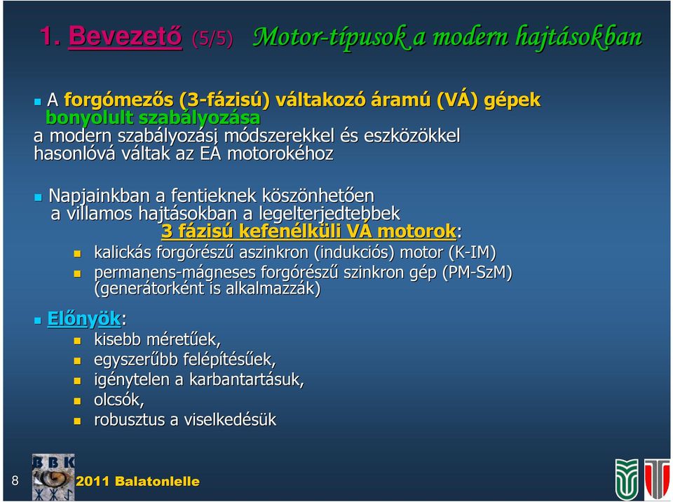 hajtáokban a legeltejedtebbek 3 fázf zú kefenélk lkül l VÁV otook: kalcká fogóéz zű aznkon (ndukcó) oto (K-IM) peanen-ágnee fogóéz zű znkon gép