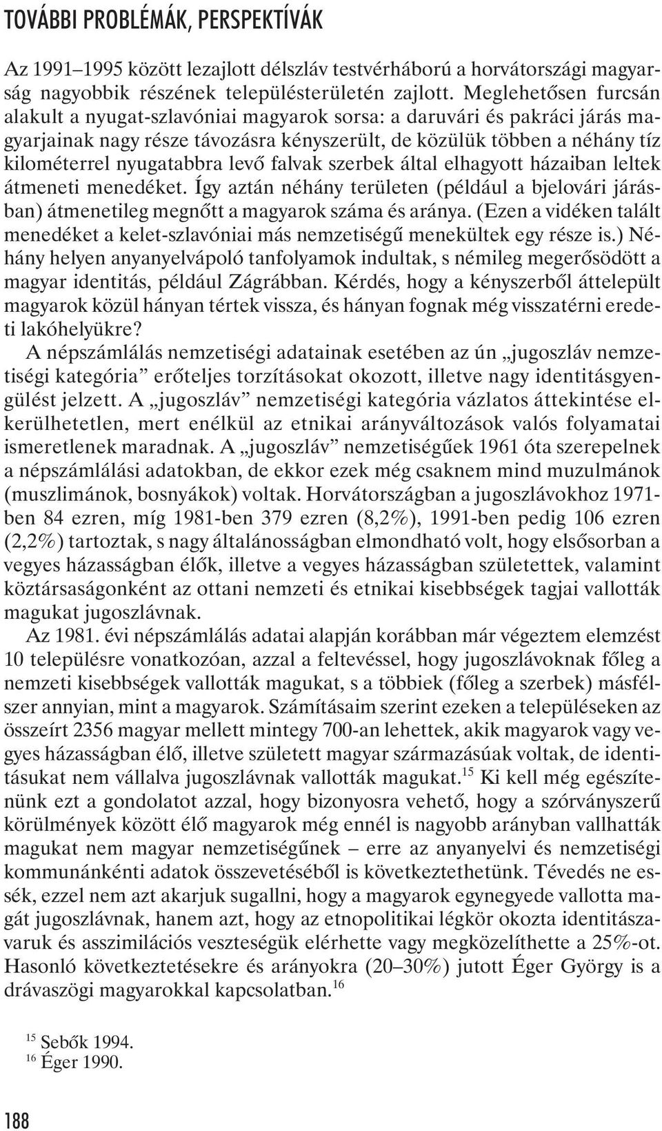 levõ falvak szerbek által elhagyott házaiban leltek átmeneti menedéket. Így aztán néhány területen (például a bjelovári járásban) átmenetileg megnõtt a magyarok száma és aránya.