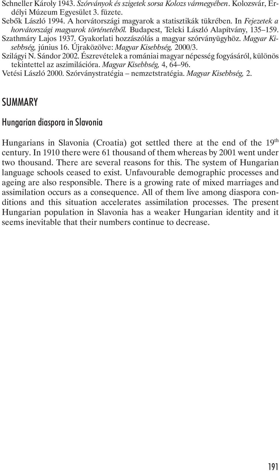 Újraközölve: Magyar Kisebbség, 2000/3. Szilágyi N. Sándor 2002. Észrevételek a romániai magyar népesség fogyásáról, különös tekintettel az aszimilációra. Magyar Kisebbség, 4, 64 96.