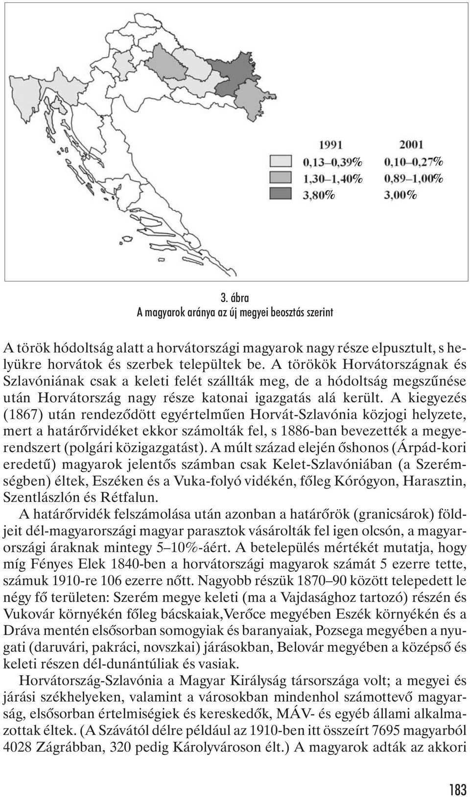 A kiegyezés (1867) után rendezõdött egyértelmûen Horvát-Szlavónia közjogi helyzete, mert a határõrvidéket ekkor számolták fel, s 1886-ban bevezették a megyerendszert (polgári közigazgatást).