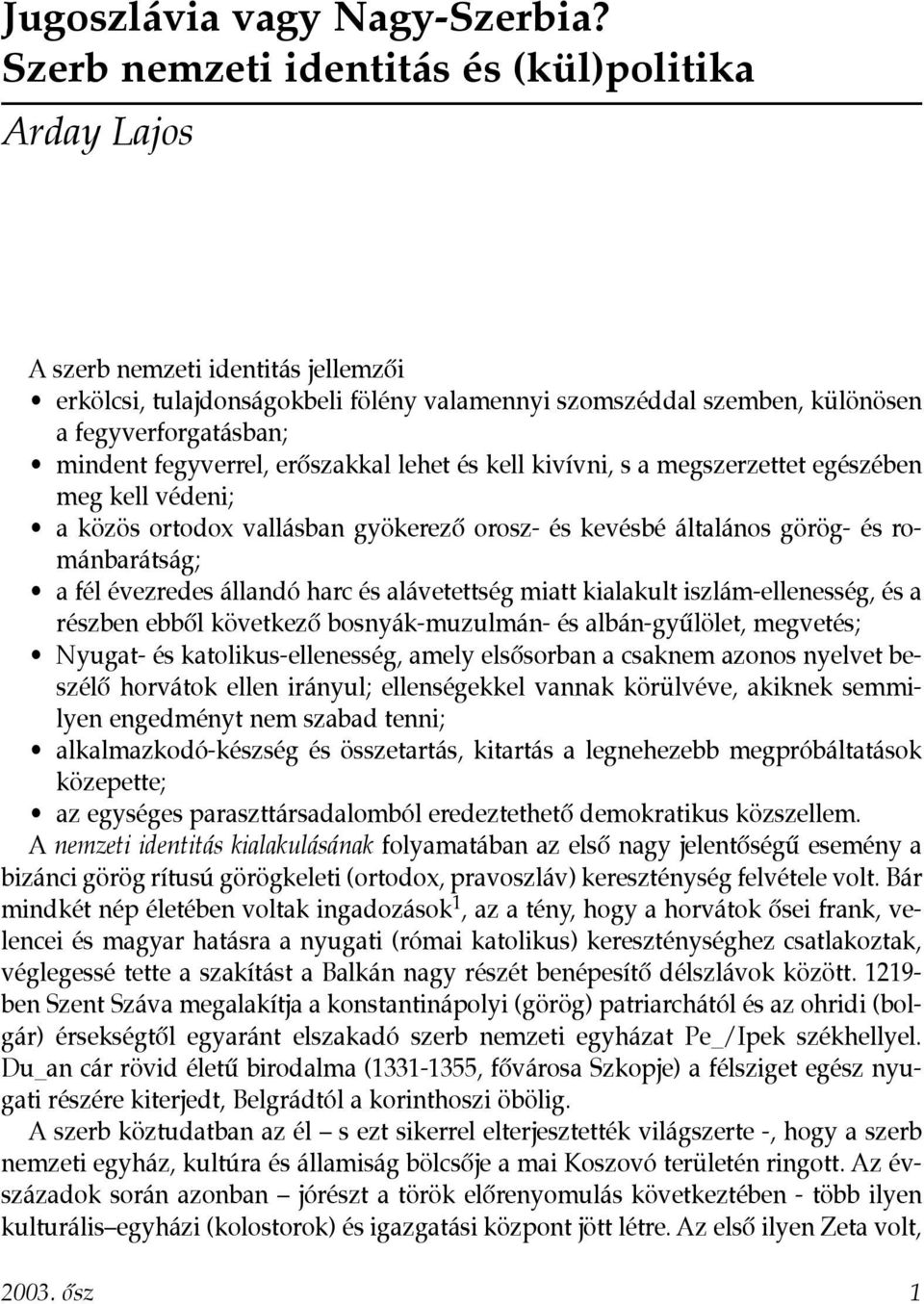 fegyverrel, erôszakkal lehet és kell kivívni, s a megszerzettet egészében meg kell védeni; a közös ortodox vallásban gyökerezô orosz- és kevésbé általános görög- és románbarátság; a fél évezredes