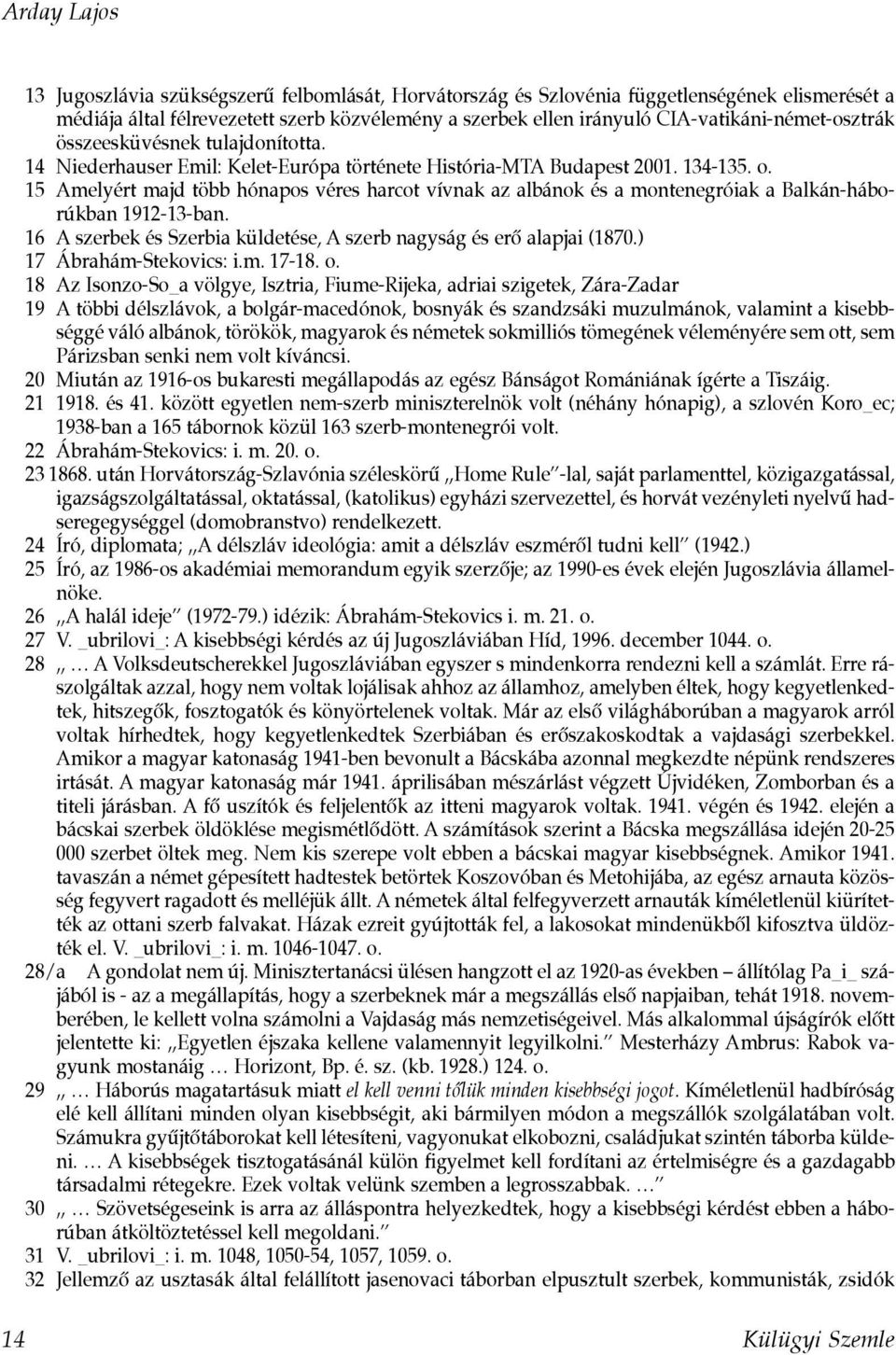 15 Amelyért majd több hónapos véres harcot vívnak az albánok és a montenegróiak a Balkán-háborúkban 1912-13-ban. 16 A szerbek és Szerbia küldetése, A szerb nagyság és erô alapjai (1870.