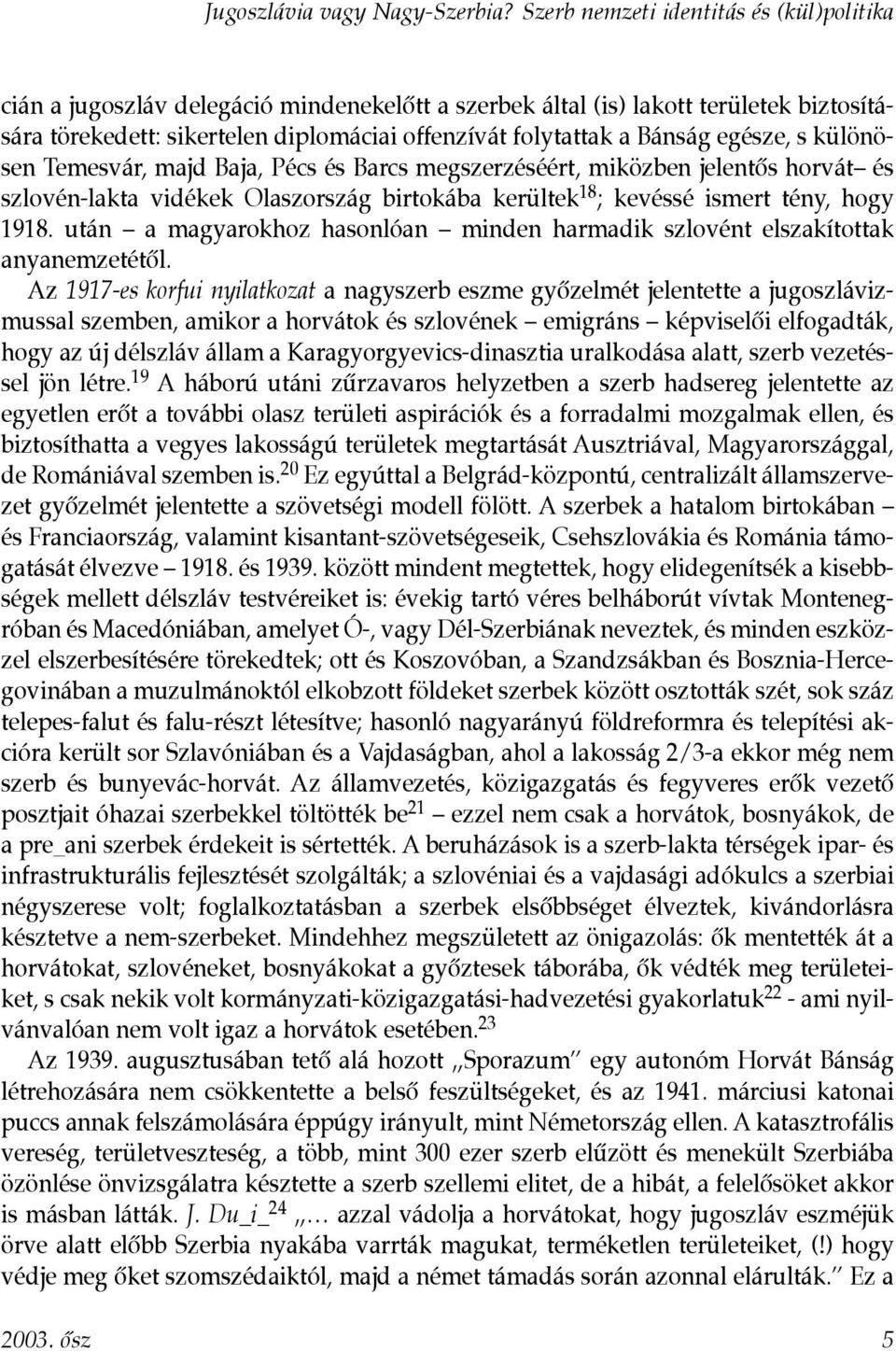 egésze, s különösen Temesvár, majd Baja, Pécs és Barcs megszerzéséért, miközben jelentôs horvát és szlovén-lakta vidékek Olaszország birtokába kerültek 18 ; kevéssé ismert tény, hogy 1918.